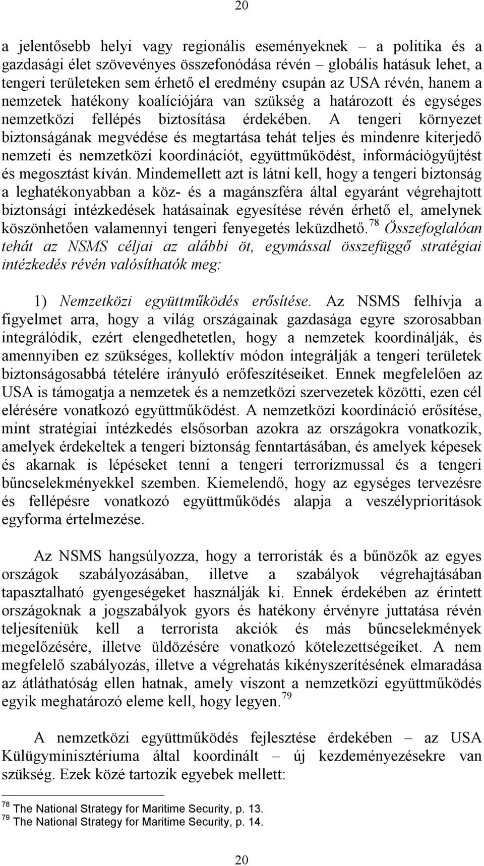 A tengeri környezet biztonságának megvédése és megtartása tehát teljes és mindenre kiterjedő nemzeti és nemzetközi koordinációt, együttműködést, információgyűjtést és megosztást kíván.