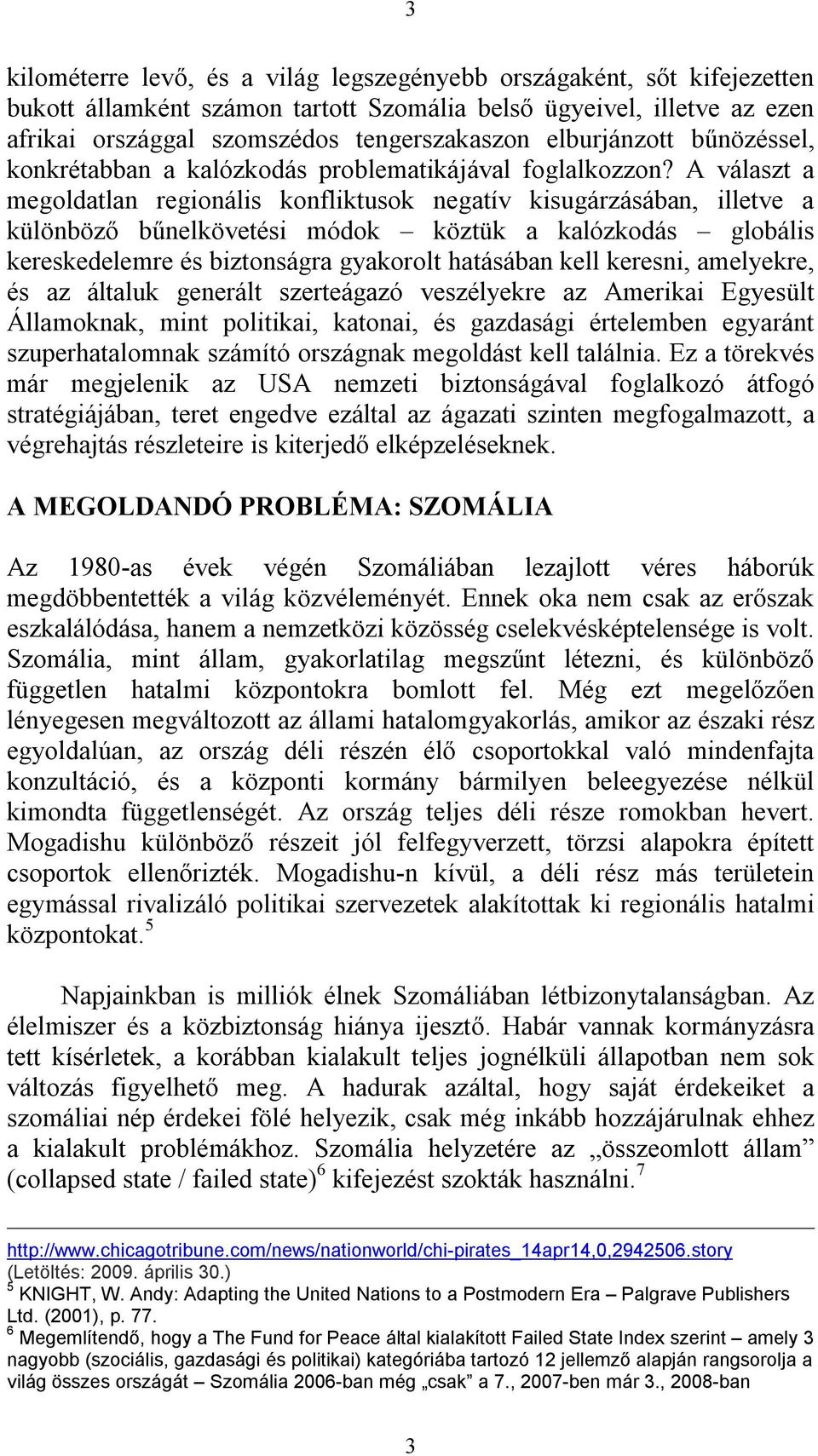 A választ a megoldatlan regionális konfliktusok negatív kisugárzásában, illetve a különböző bűnelkövetési módok köztük a kalózkodás globális kereskedelemre és biztonságra gyakorolt hatásában kell