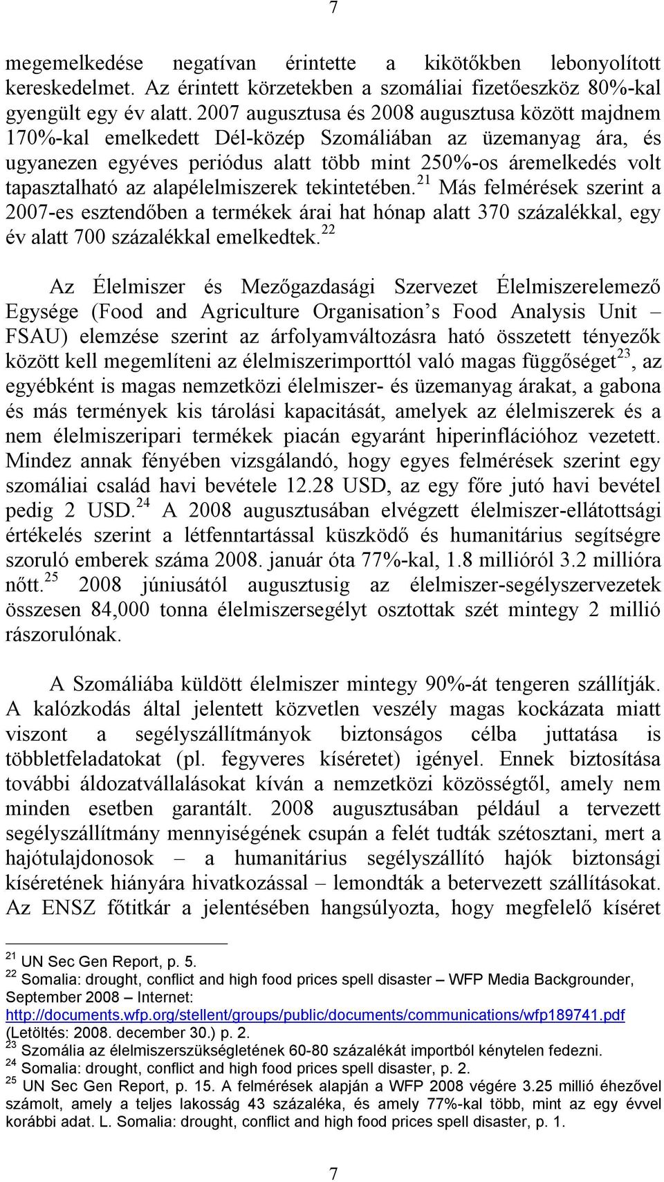 alapélelmiszerek tekintetében. 21 Más felmérések szerint a 2007-es esztendőben a termékek árai hat hónap alatt 370 százalékkal, egy év alatt 700 százalékkal emelkedtek.