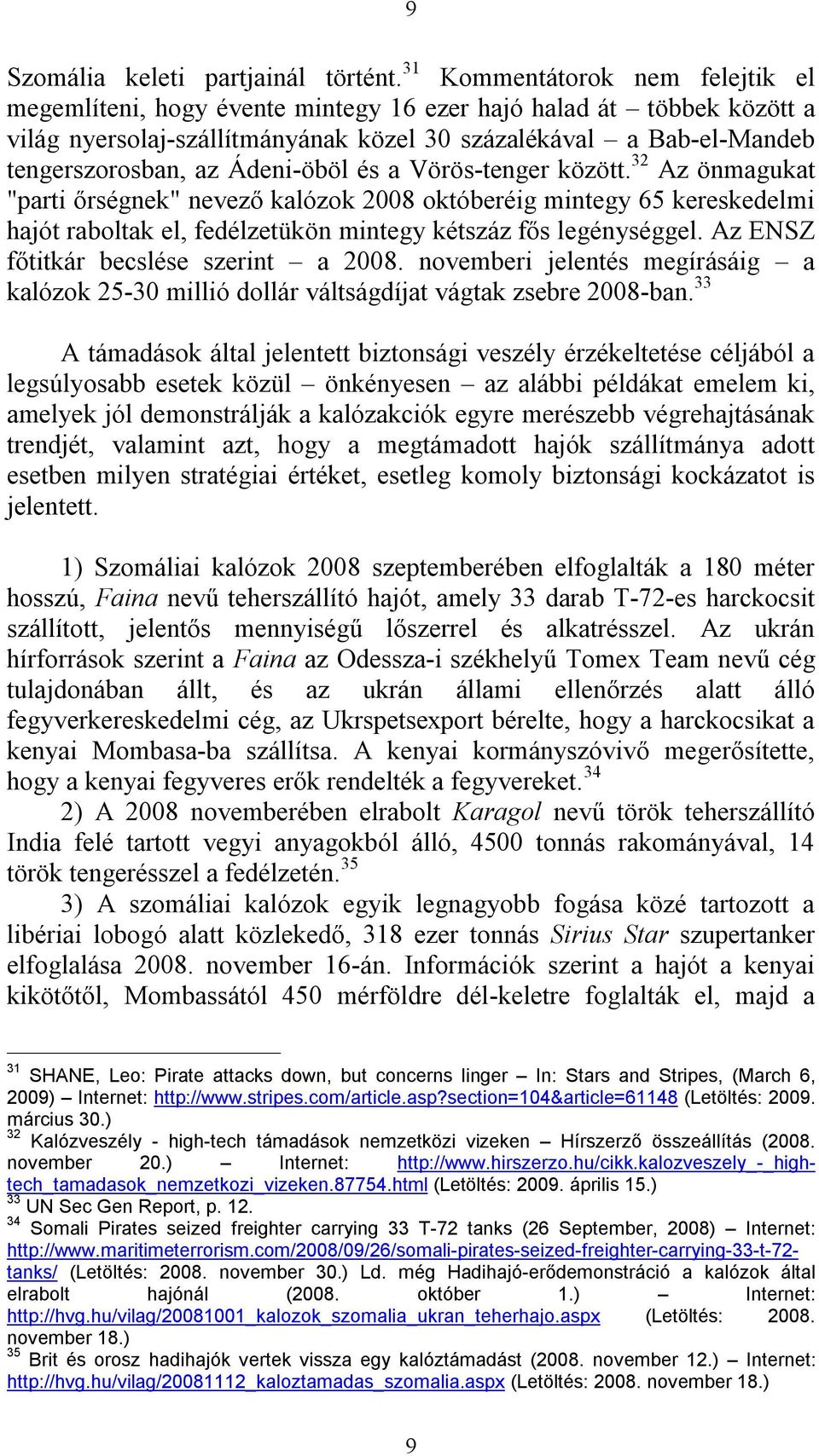 Ádeni-öböl és a Vörös-tenger között. 32 Az önmagukat "parti őrségnek" nevező kalózok 2008 októberéig mintegy 65 kereskedelmi hajót raboltak el, fedélzetükön mintegy kétszáz fős legénységgel.