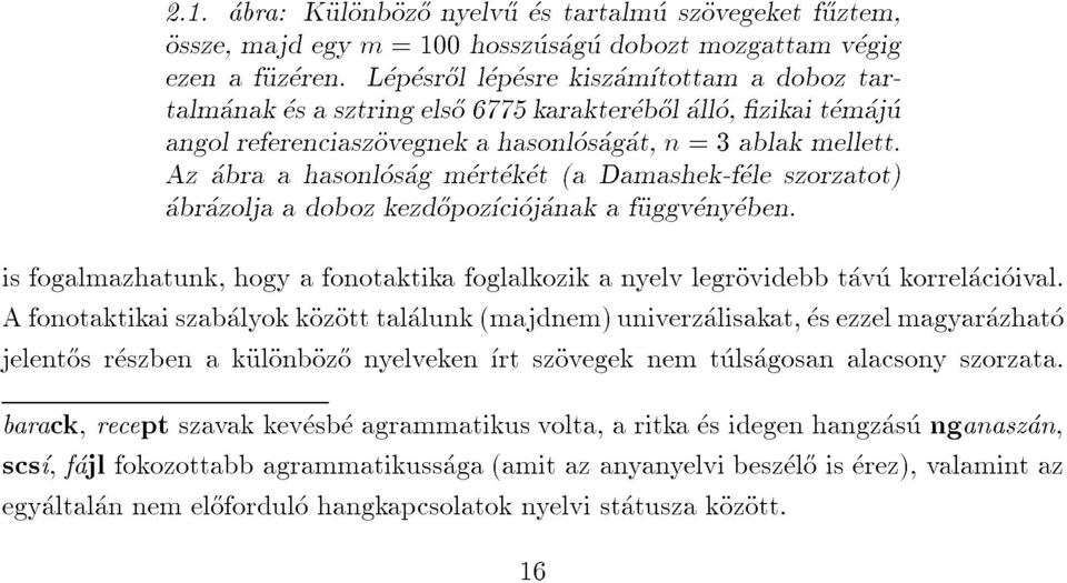 Afonotaktikaiszabalyokkozotttalalunk(majdnem)univerzalisakat,esezzelmagyarazhato isfogalmazhatunk,hogyafonotaktikafoglalkozikanyelvlegrovidebbtavukorrelacioival.