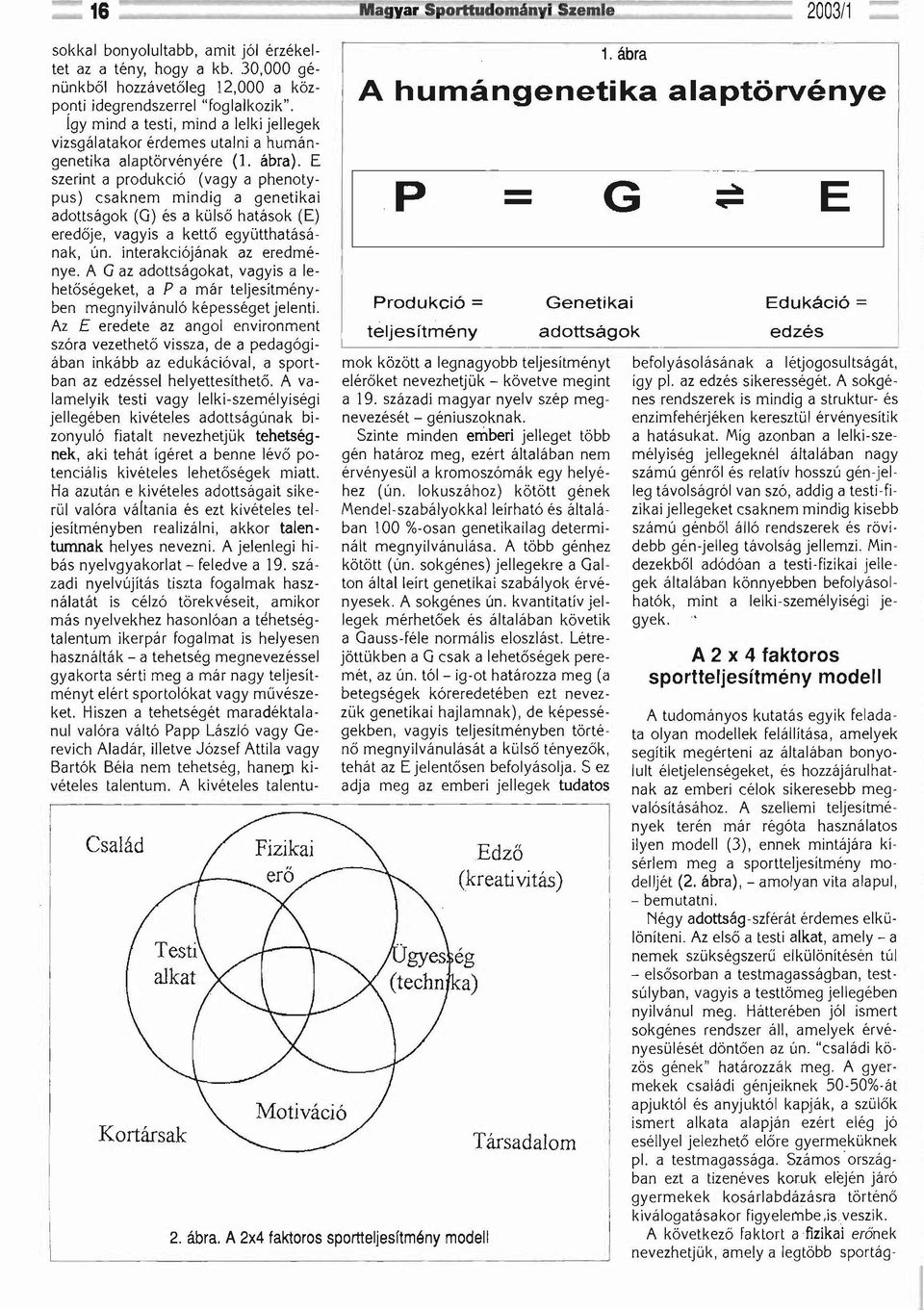 E szerint a produkció (vagy a phenotypus) csaknem mindig a genetikai adottságok (G) és a külső hatások (E) eredője, vagyis a kettő együtthatásának, ún. interakciójának az eredménye.