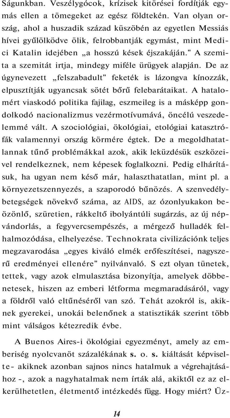 " A szemita a szemitát irtja, mindegy miféle ürügyek alapján. De az úgynevezett felszabadult" feketék is lázongva kínozzák, elpusztítják ugyancsak sötét bőrű felebarátaikat.