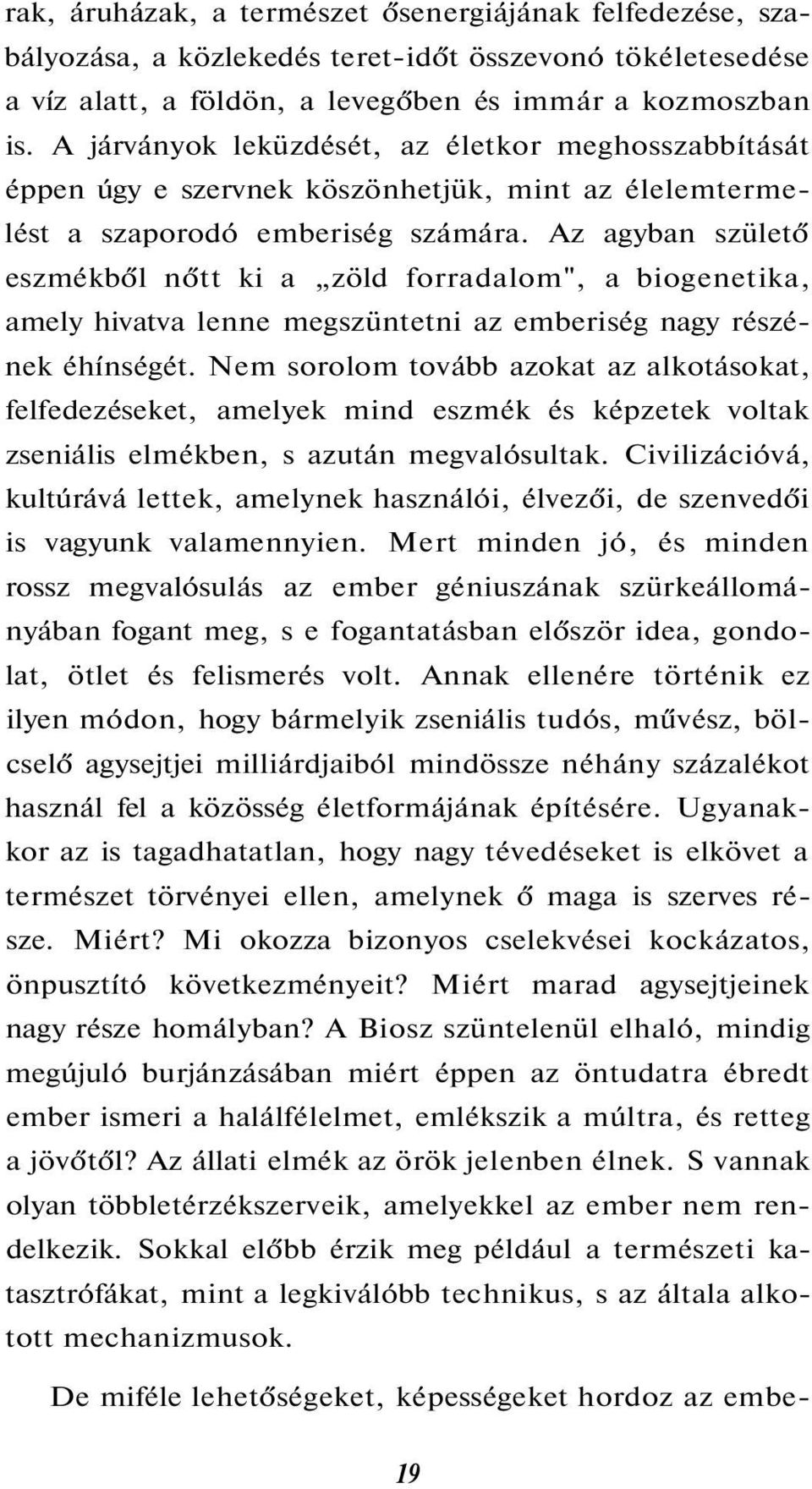 Az agyban születő eszmékből nőtt ki a zöld forradalom", a biogenetika, amely hivatva lenne megszüntetni az emberiség nagy részének éhínségét.