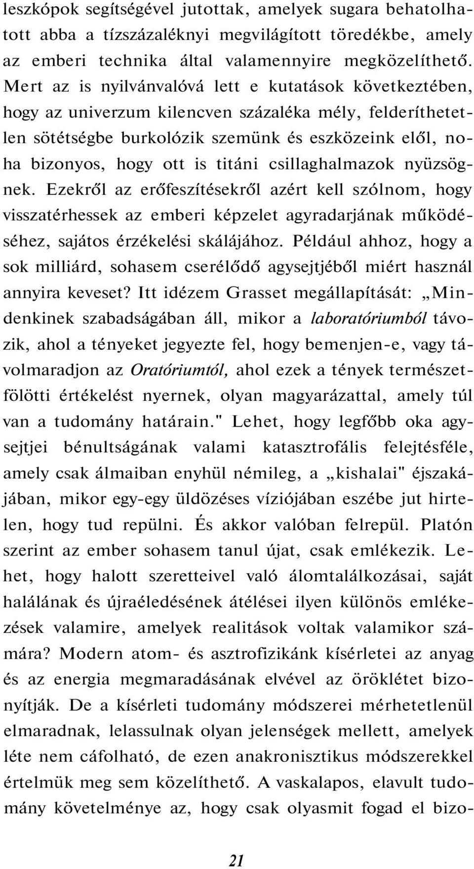 titáni csillaghalmazok nyüzsögnek. Ezekről az erőfeszítésekről azért kell szólnom, hogy visszatérhessek az emberi képzelet agyradarjának működéséhez, sajátos érzékelési skálájához.