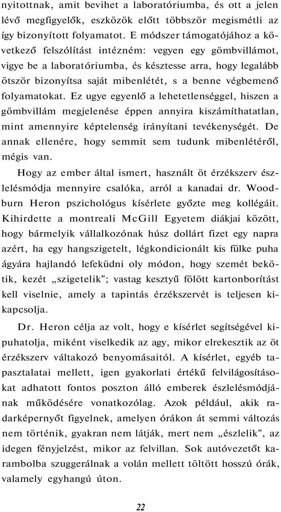 folyamatokat. Ez ugye egyenlő a lehetetlenséggel, hiszen a gömbvillám megjelenése éppen annyira kiszámíthatatlan, mint amennyire képtelenség irányítani tevékenységét.