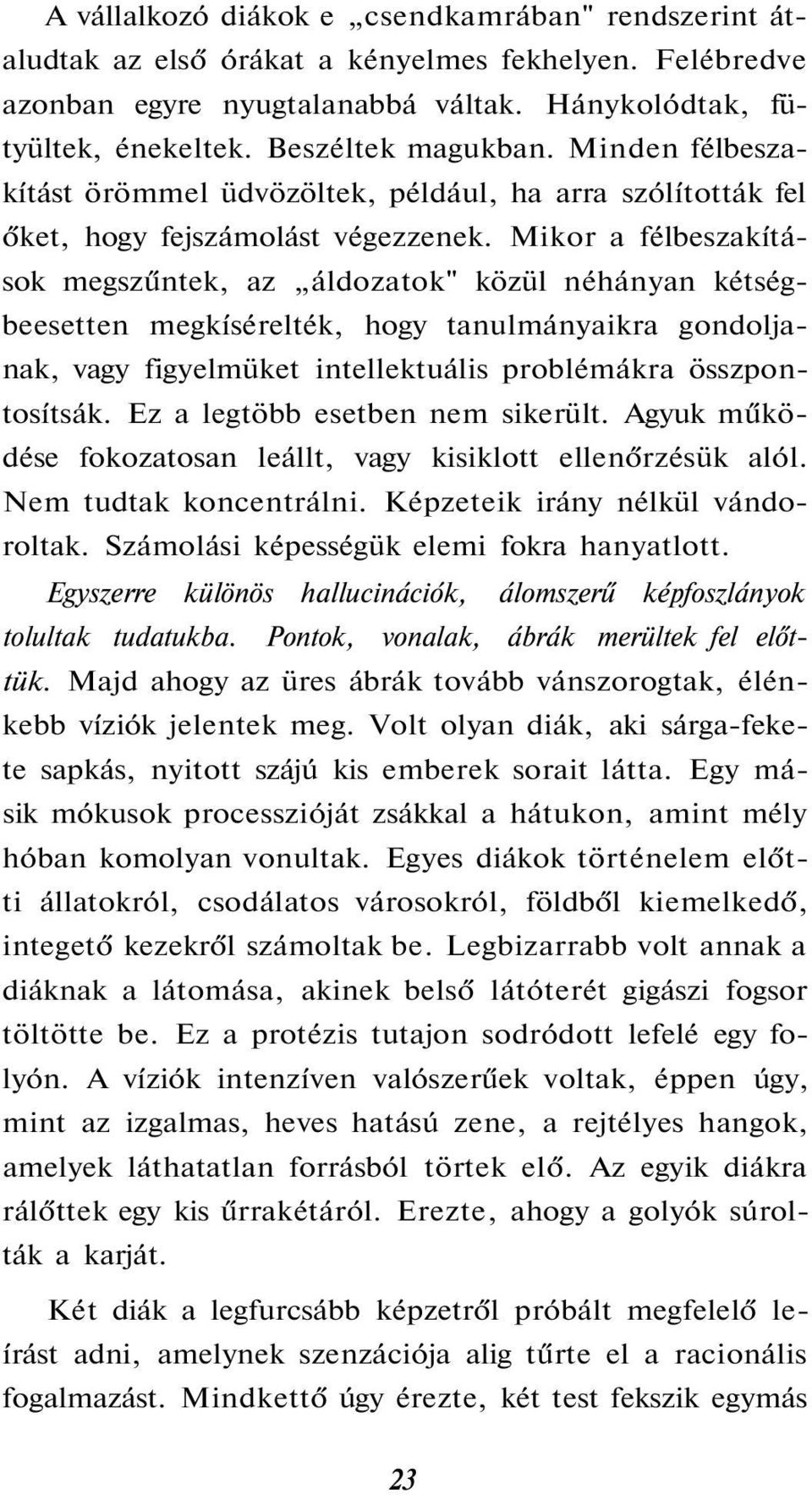 Mikor a félbeszakítások megszűntek, az áldozatok" közül néhányan kétségbeesetten megkísérelték, hogy tanulmányaikra gondoljanak, vagy figyelmüket intellektuális problémákra összpontosítsák.