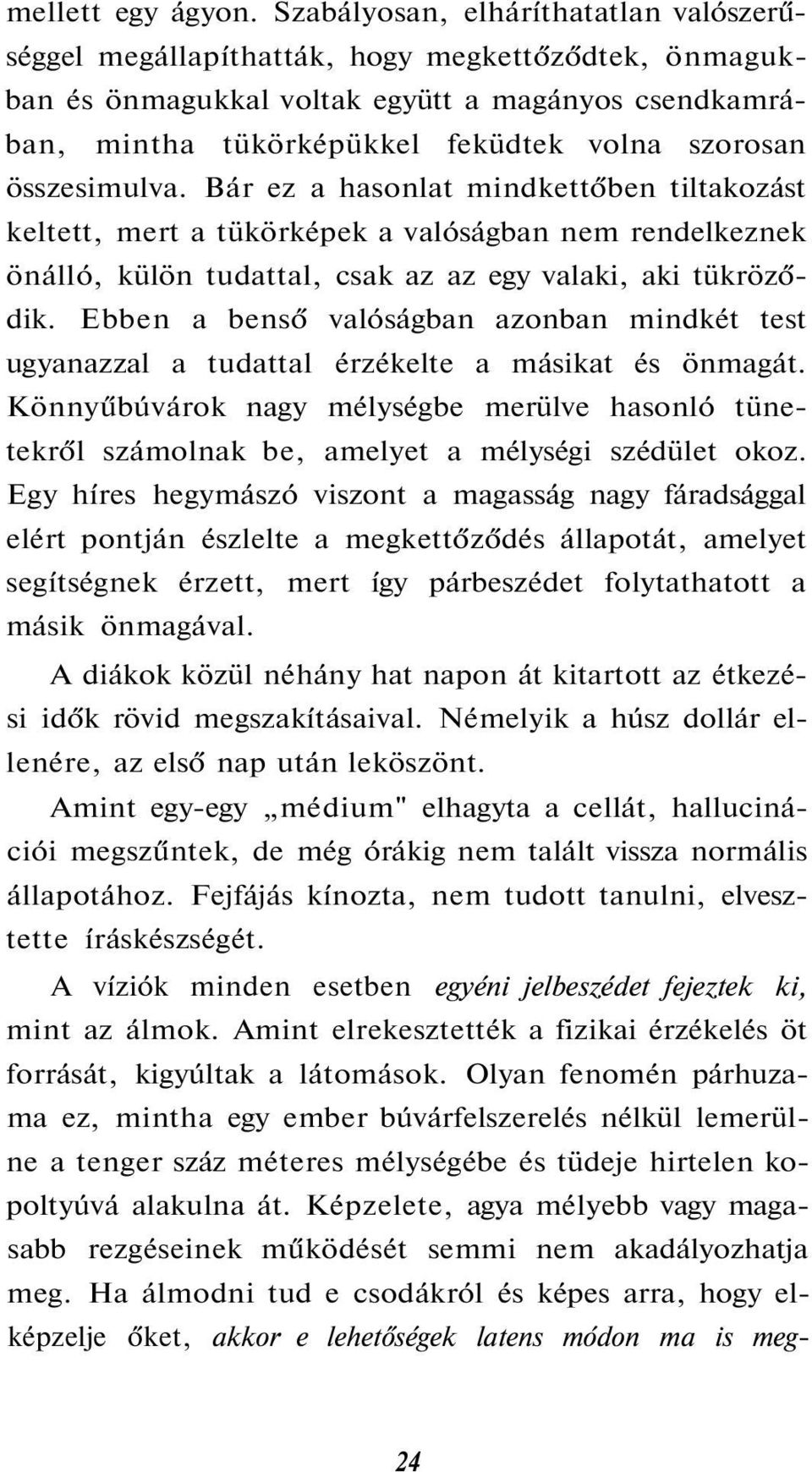 összesimulva. Bár ez a hasonlat mindkettőben tiltakozást keltett, mert a tükörképek a valóságban nem rendelkeznek önálló, külön tudattal, csak az az egy valaki, aki tükröződik.