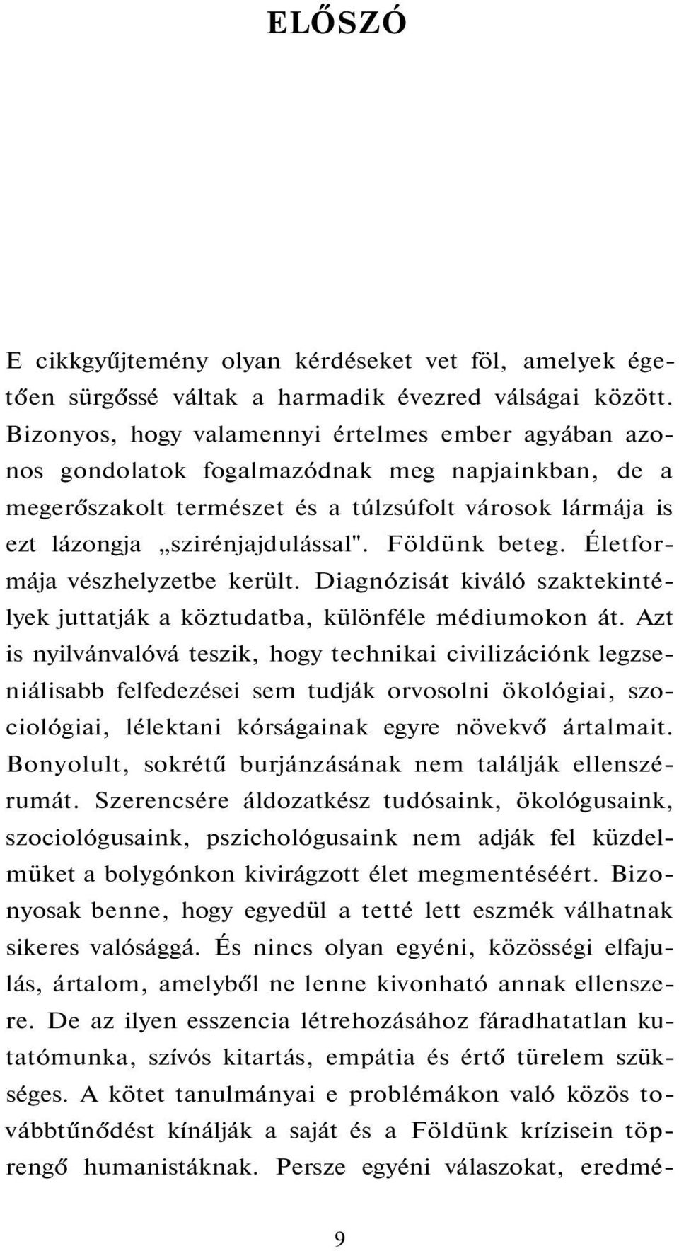 Földünk beteg. Életformája vészhelyzetbe került. Diagnózisát kiváló szaktekintélyek juttatják a köztudatba, különféle médiumokon át.