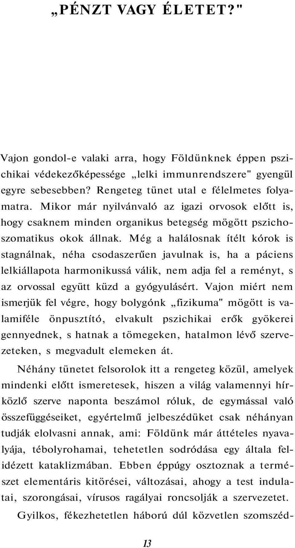 Még a halálosnak ítélt kórok is stagnálnak, néha csodaszerűen javulnak is, ha a páciens lelkiállapota harmonikussá válik, nem adja fel a reményt, s az orvossal együtt küzd a gyógyulásért.