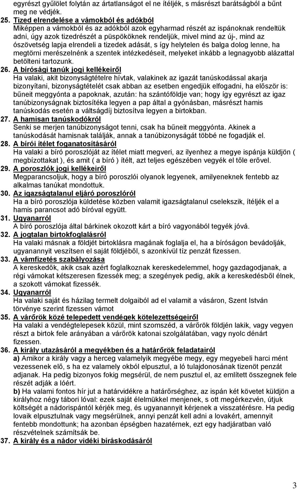 ószövetség lapja elrendeli a tizedek adását, s így helytelen és balga dolog lenne, ha megtörni merészelnénk a szentek intézkedéseit, melyeket inkább a legnagyobb alázattal betölteni tartozunk. 26.