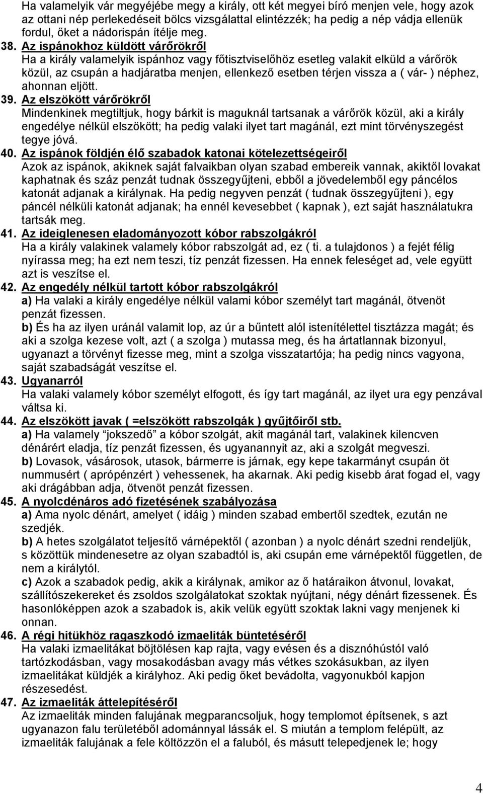 Az ispánokhoz küldött várőrökről Ha a király valamelyik ispánhoz vagy főtisztviselőhöz esetleg valakit elküld a várőrök közül, az csupán a hadjáratba menjen, ellenkező esetben térjen vissza a ( vár-