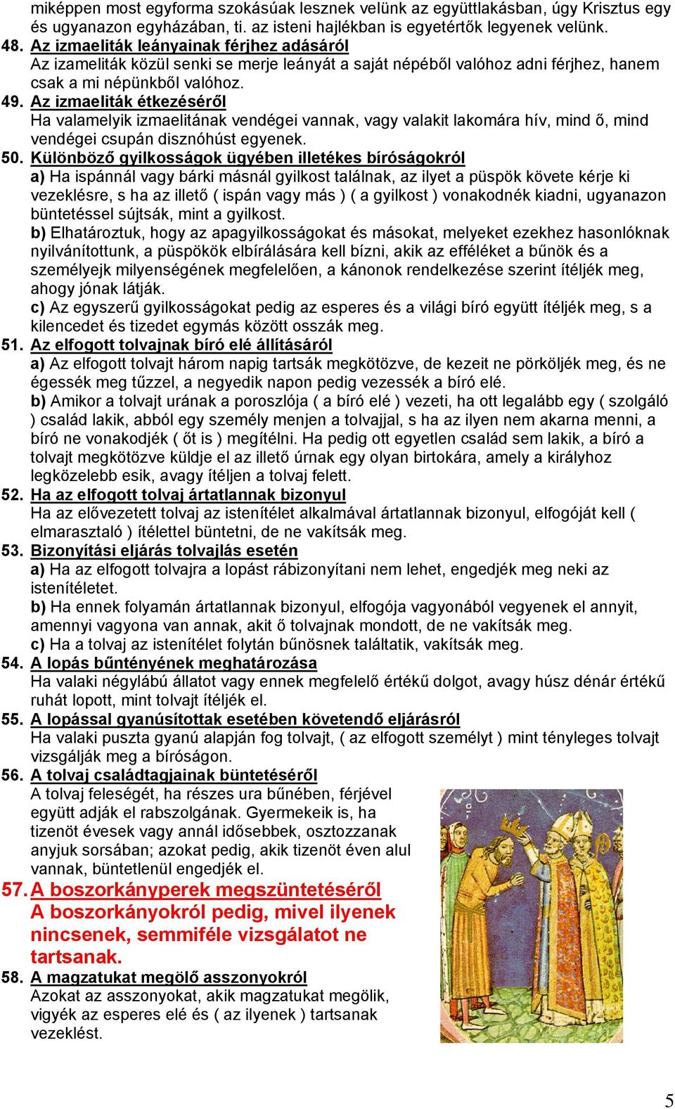 Az izmaeliták étkezéséről Ha valamelyik izmaelitának vendégei vannak, vagy valakit lakomára hív, mind ő, mind vendégei csupán disznóhúst egyenek. 50.