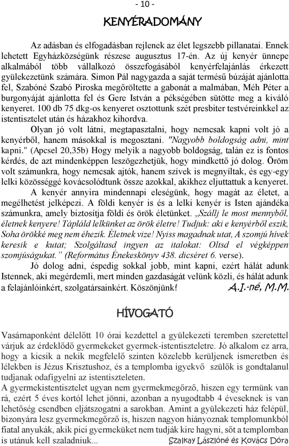 Simon Pál nagygazda a saját termésű búzáját ajánlotta fel, Szabóné Szabó Piroska megőröltette a gabonát a malmában, Méh Péter a burgonyáját ajánlotta fel és Gere István a pékségében sütötte meg a