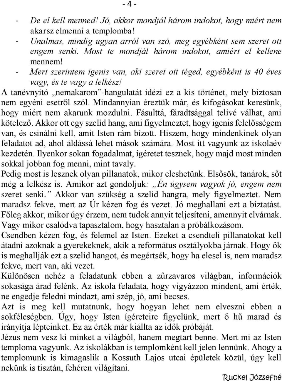 A tanévnyitó nemakarom -hangulatát idézi ez a kis történet, mely biztosan nem egyéni esetről szól. Mindannyian éreztük már, és kifogásokat keresünk, hogy miért nem akarunk mozdulni.