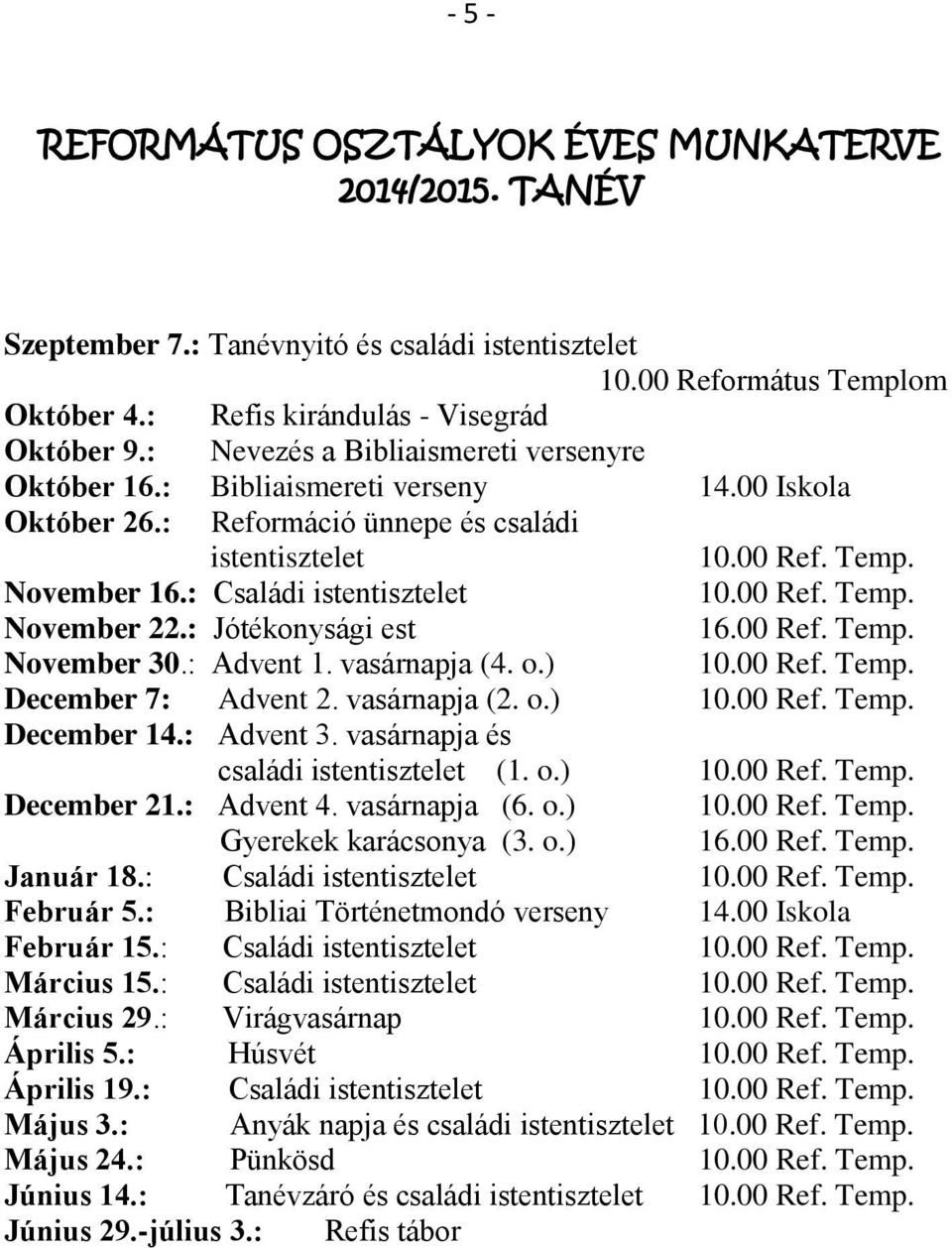 00 Ref. Temp. November 22.: Jótékonysági est 16.00 Ref. Temp. November 30.: Advent 1. vasárnapja (4. o.) 10.00 Ref. Temp. December 7: Advent 2. vasárnapja (2. o.) 10.00 Ref. Temp. December 14.