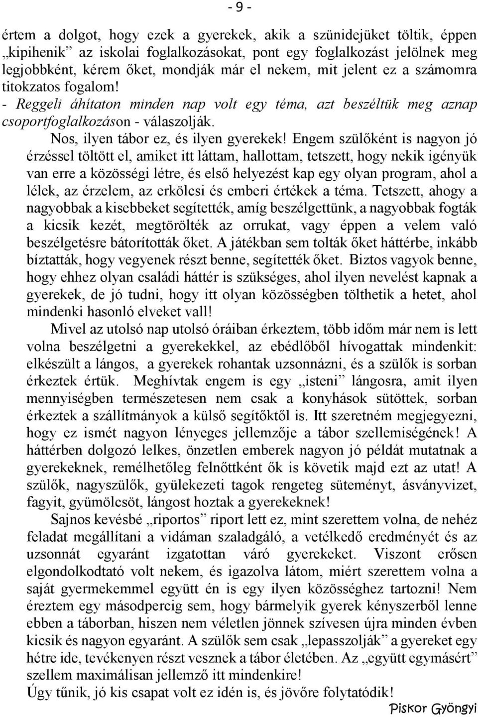 Engem szülőként is nagyon jó érzéssel töltött el, amiket itt láttam, hallottam, tetszett, hogy nekik igényük van erre a közösségi létre, és első helyezést kap egy olyan program, ahol a lélek, az