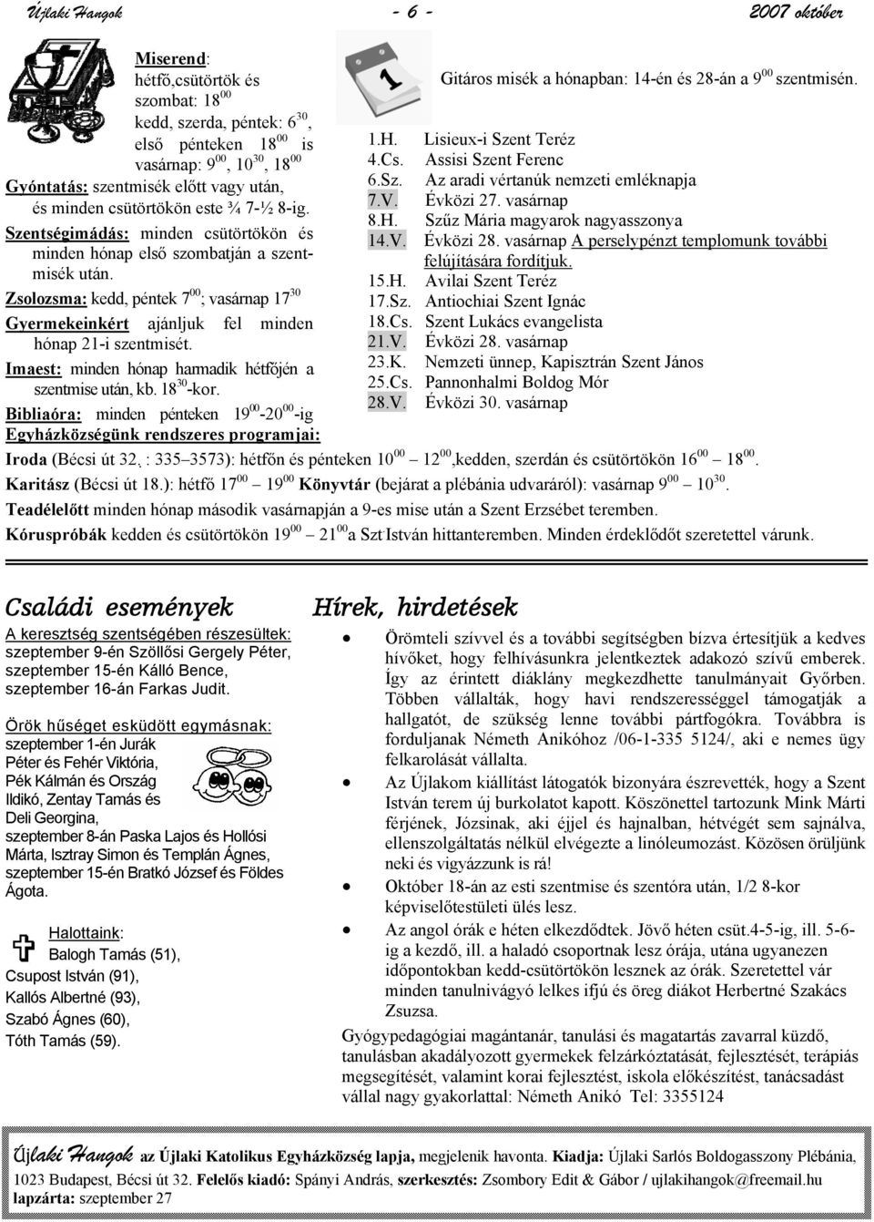 Zsolozsma: kedd, péntek 7 00 ; vasárnap 17 30 Gyermekeinkért ajánljuk fel minden hónap 21-i szentmisét. Imaest: minden hónap harmadik hétfőjén a szentmise után, kb. 18 30 -kor.