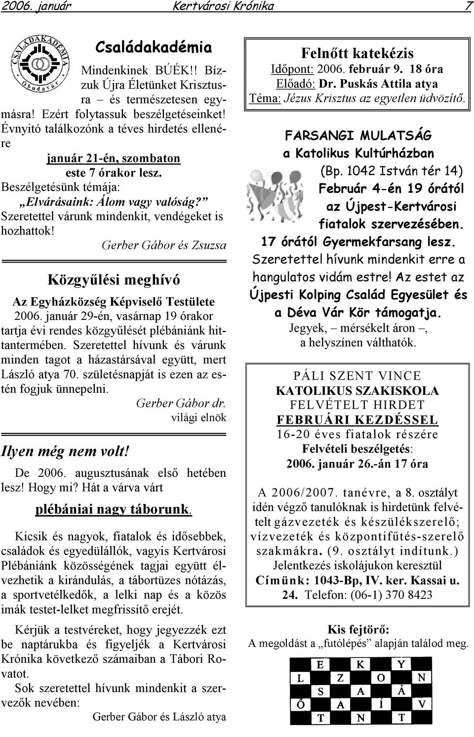 Gerber Gábor és Zsuzsa Közgyűlési meghívó Az Egyházközség Képviselő Testülete 2006. január 29-én, vasárnap 19 órakor tartja évi rendes közgyűlését plébániánk hittantermében.