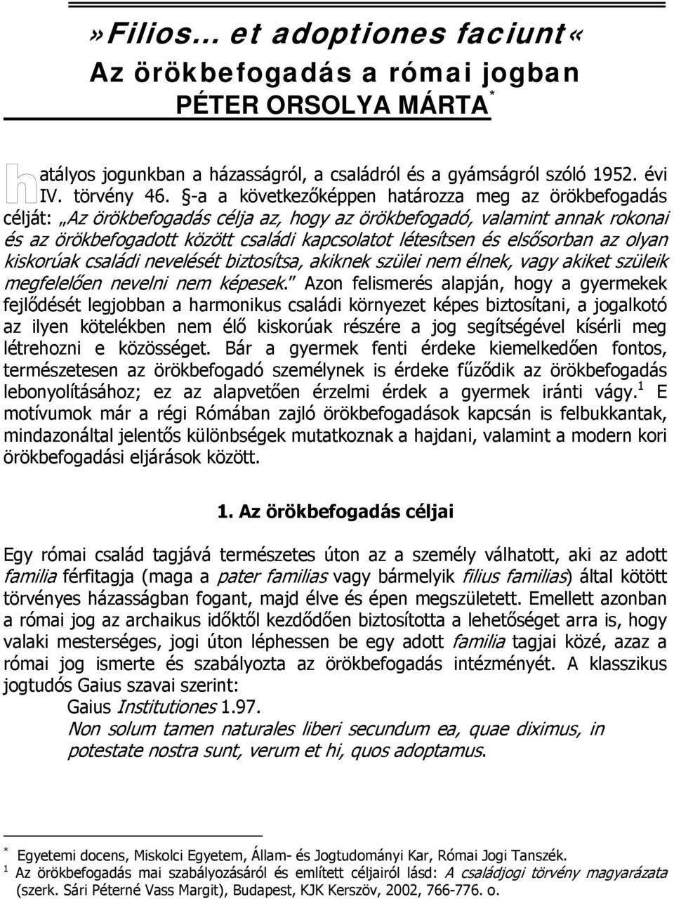 elsősorban az olyan kiskorúak családi nevelését biztosítsa, akiknek szülei nem élnek, vagy akiket szüleik megfelelően nevelni nem képesek.