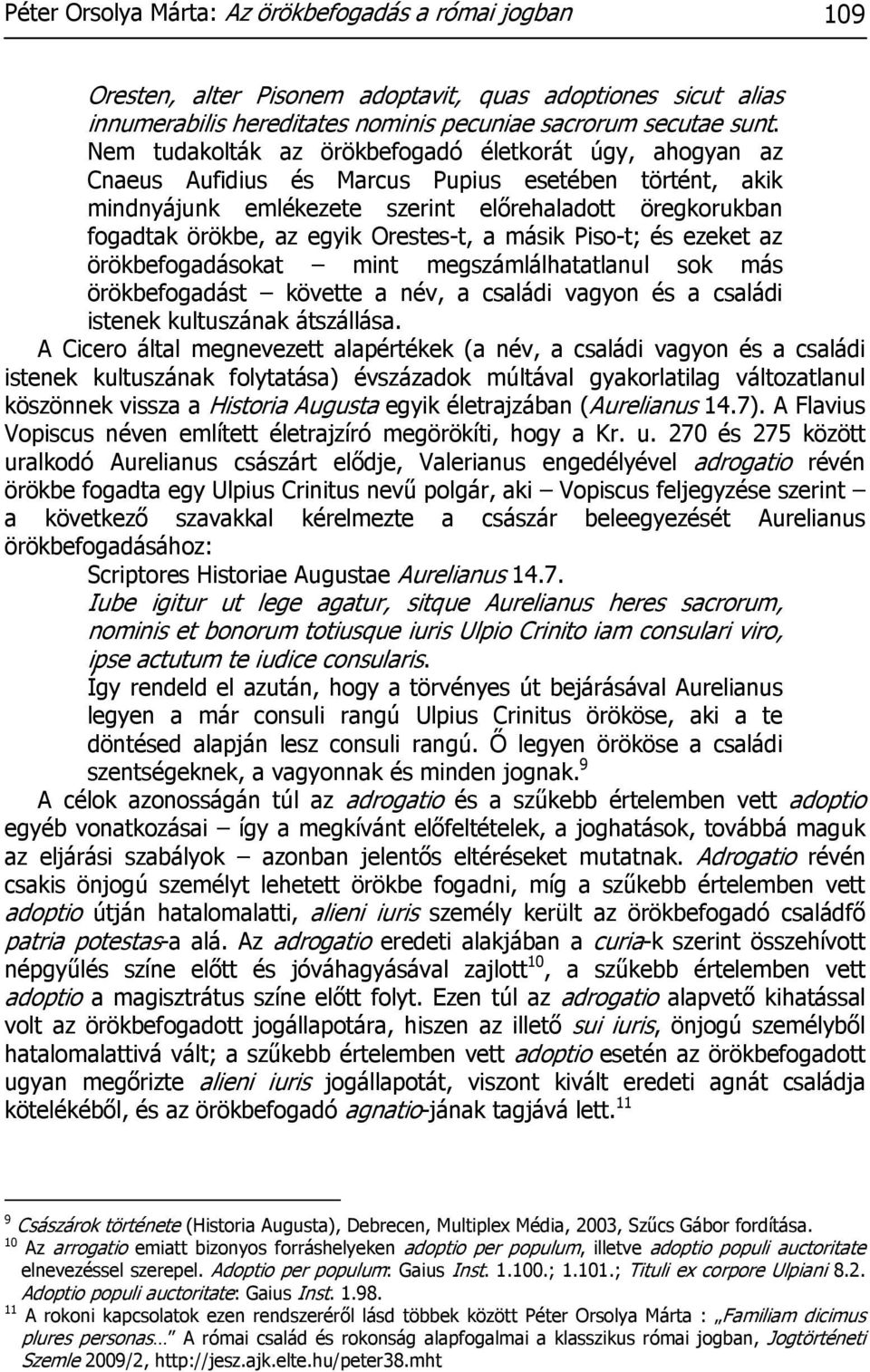 Orestes-t, a másik Piso-t; és ezeket az örökbefogadásokat mint megszámlálhatatlanul sok más örökbefogadást követte a név, a családi vagyon és a családi istenek kultuszának átszállása.