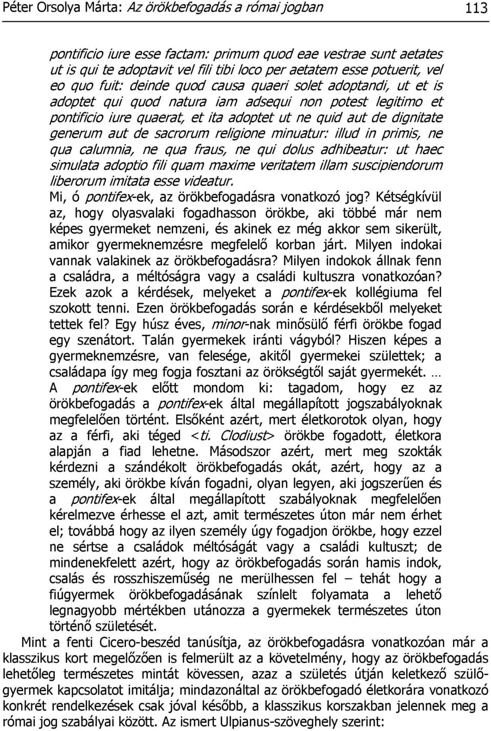 de sacrorum religione minuatur: illud in primis, ne qua calumnia, ne qua fraus, ne qui dolus adhibeatur: ut haec simulata adoptio fili quam maxime veritatem illam suscipiendorum liberorum imitata