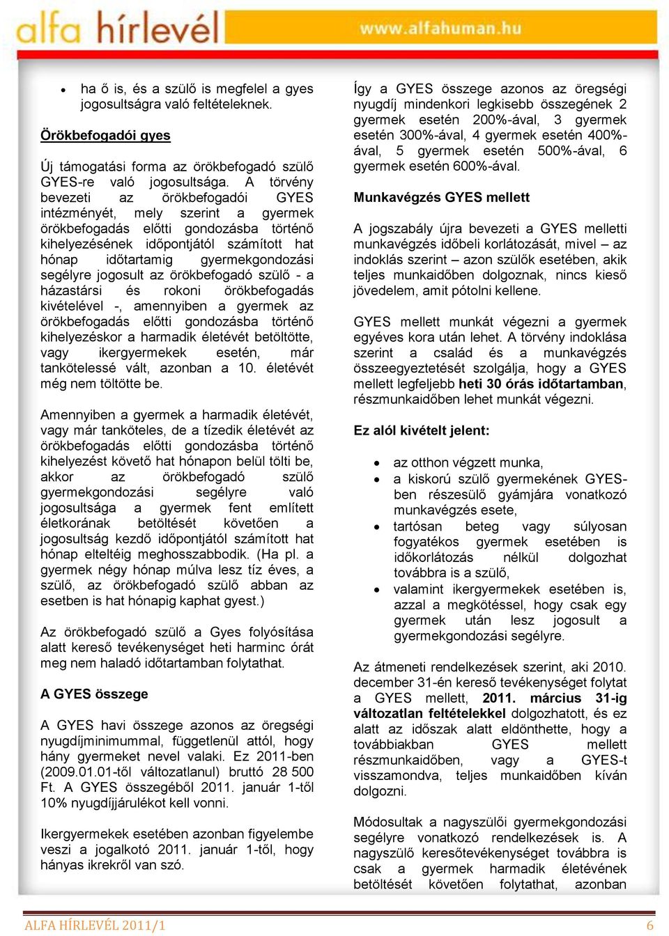 segélyre jogosult az örökbefogadó szülő - a házastársi és rokoni örökbefogadás kivételével -, amennyiben a gyermek az örökbefogadás előtti gondozásba történő kihelyezéskor a harmadik életévét