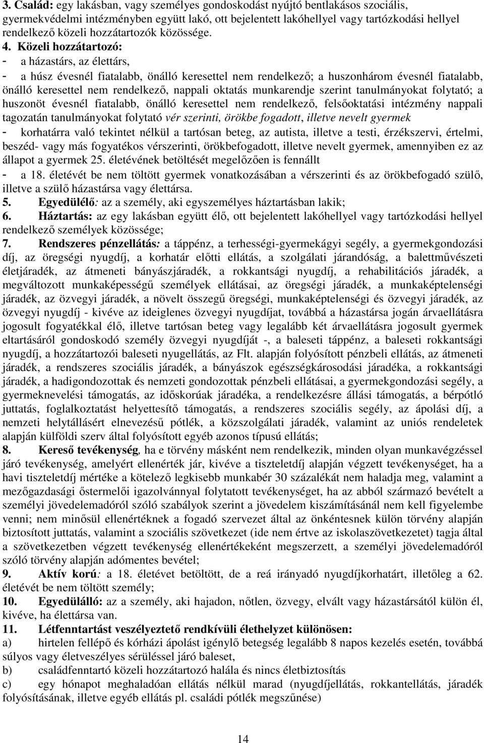 Közeli hozzátartozó: - a házastárs, az élettárs, - a húsz évesnél fiatalabb, önálló keresettel nem rendelkező; a huszonhárom évesnél fiatalabb, önálló keresettel nem rendelkező, nappali oktatás