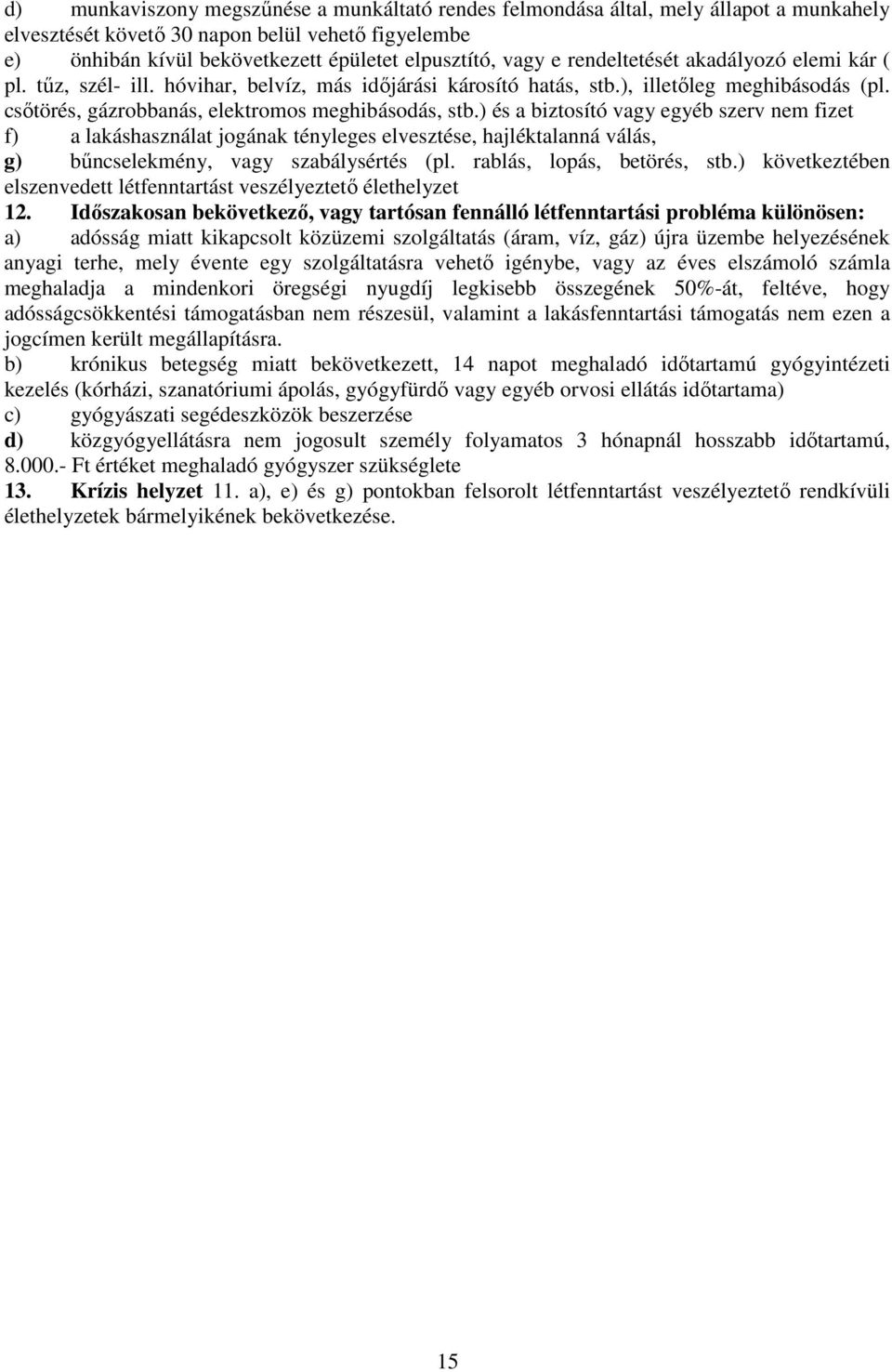 ) és a biztosító vagy egyéb szerv nem fizet f) a lakáshasználat jogának tényleges elvesztése, hajléktalanná válás, g) bűncselekmény, vagy szabálysértés (pl. rablás, lopás, betörés, stb.