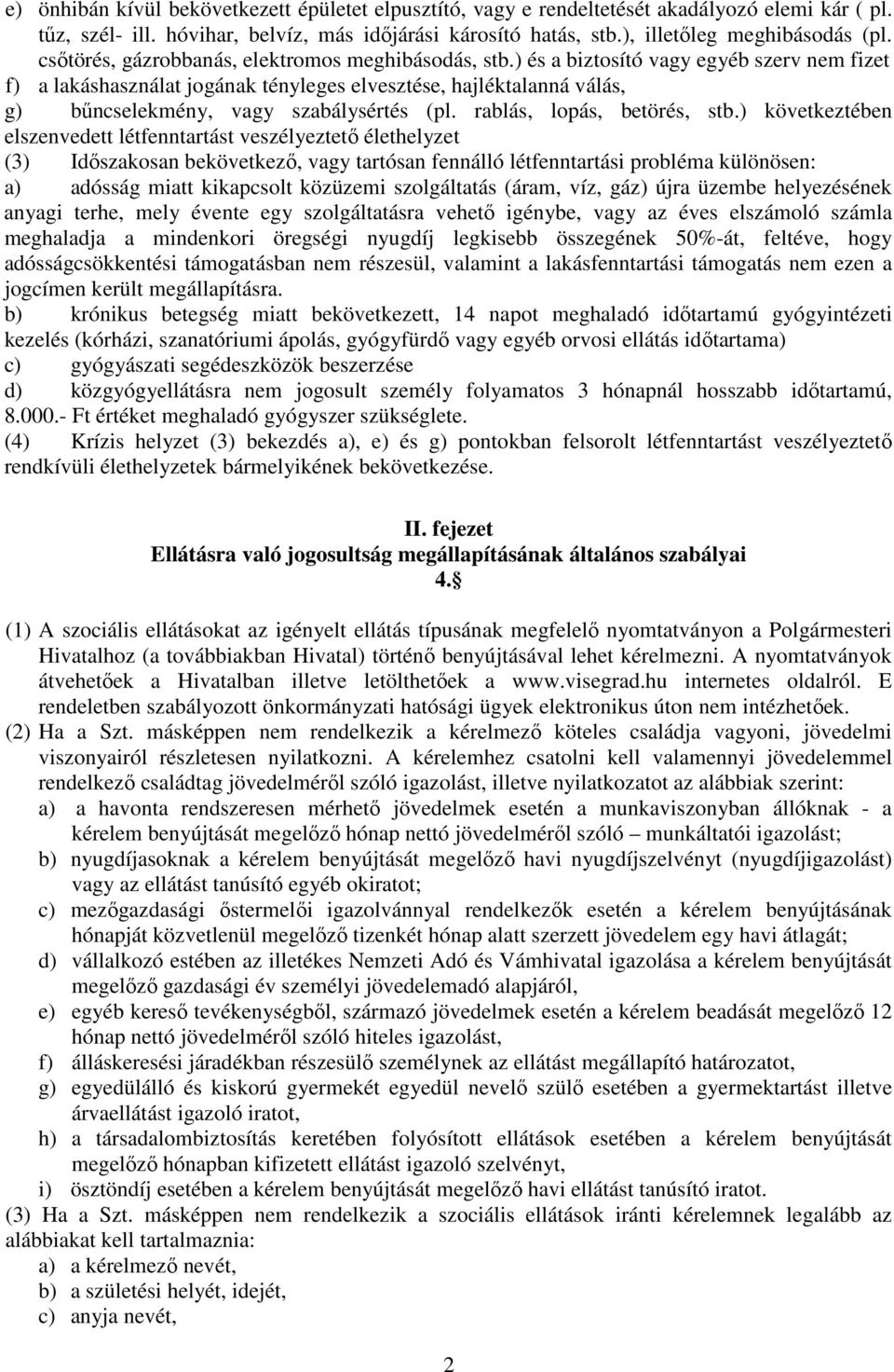 ) és a biztosító vagy egyéb szerv nem fizet f) a lakáshasználat jogának tényleges elvesztése, hajléktalanná válás, g) bűncselekmény, vagy szabálysértés (pl. rablás, lopás, betörés, stb.