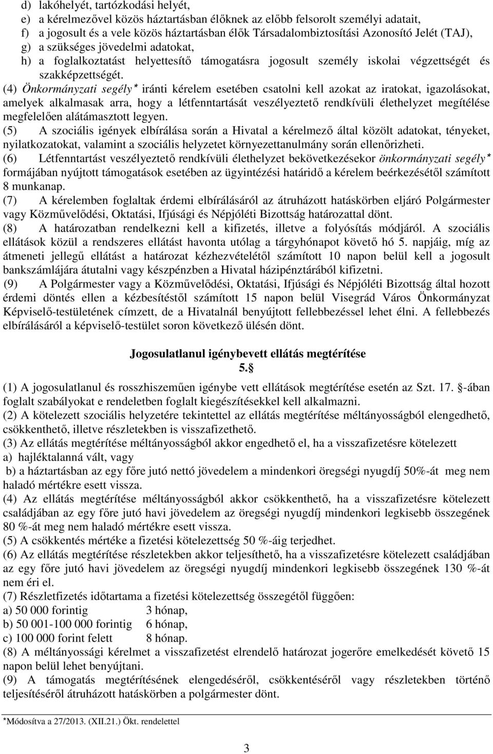 (4) Önkormányzati segély* iránti kérelem esetében csatolni kell azokat az iratokat, igazolásokat, amelyek alkalmasak arra, hogy a létfenntartását veszélyeztető rendkívüli élethelyzet megítélése