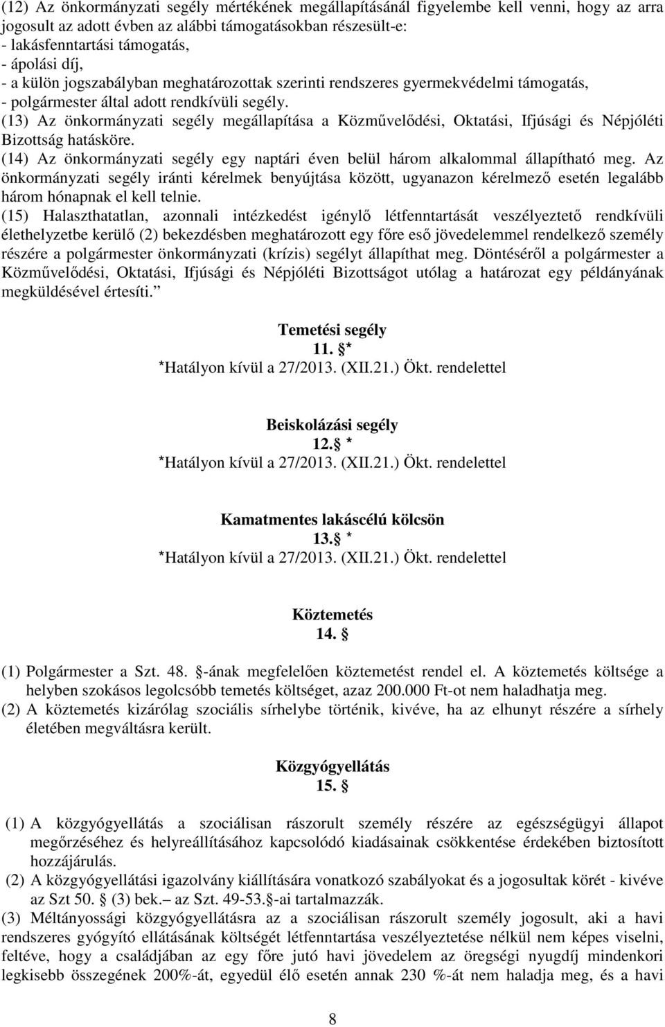 (13) Az önkormányzati segély megállapítása a Közművelődési, Oktatási, Ifjúsági és Népjóléti Bizottság hatásköre. (14) Az önkormányzati segély egy naptári éven belül három alkalommal állapítható meg.