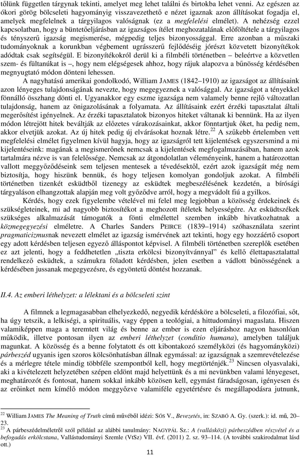 A nehézség ezzel kapcsolatban, hogy a büntetőeljárásban az igazságos ítélet meghozatalának előföltétele a tárgyilagos és tényszerű igazság megismerése, mégpedig teljes bizonyossággal.