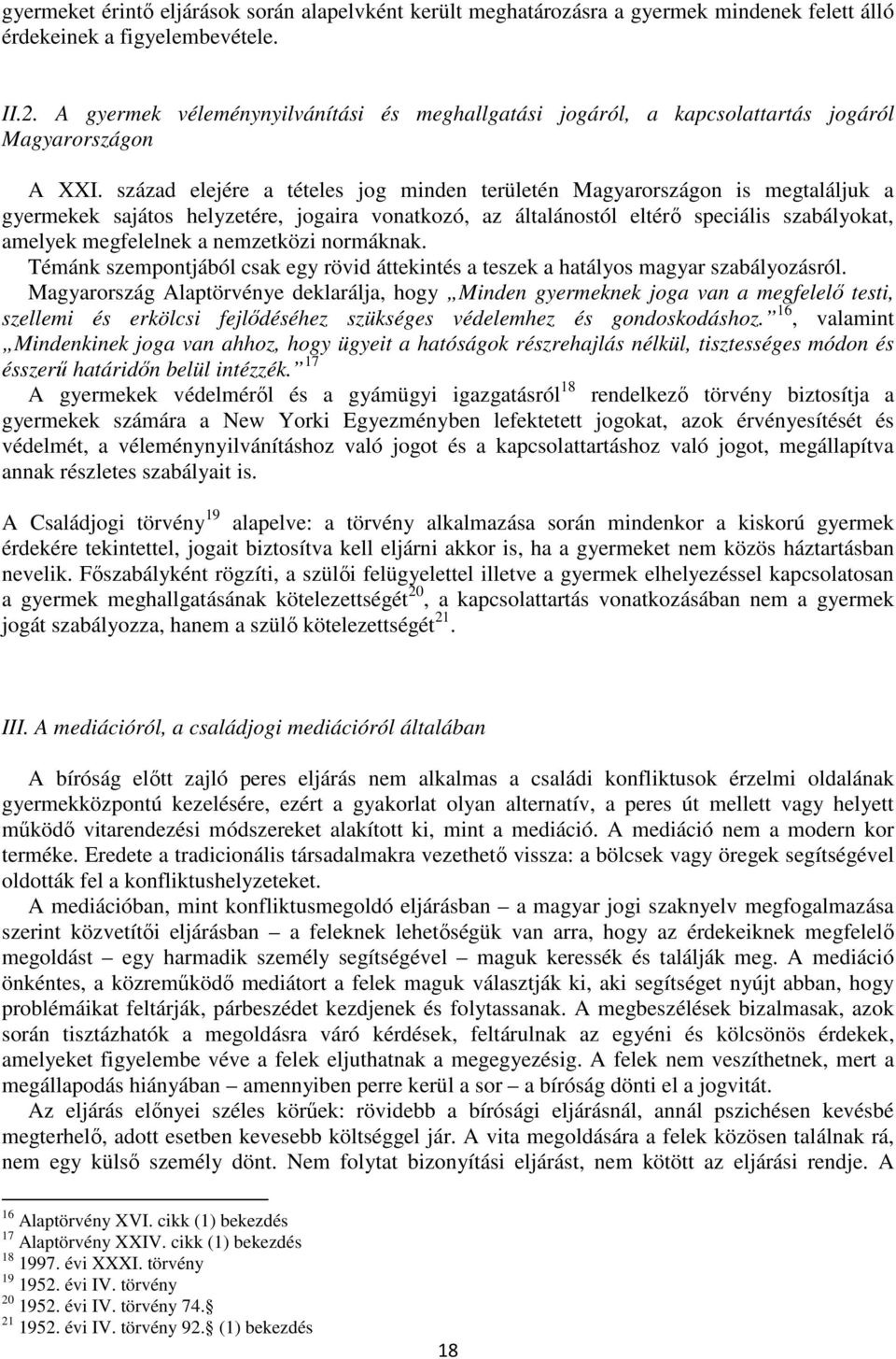 század elejére a tételes jog minden területén Magyarországon is megtaláljuk a gyermekek sajátos helyzetére, jogaira vonatkozó, az általánostól eltérő speciális szabályokat, amelyek megfelelnek a