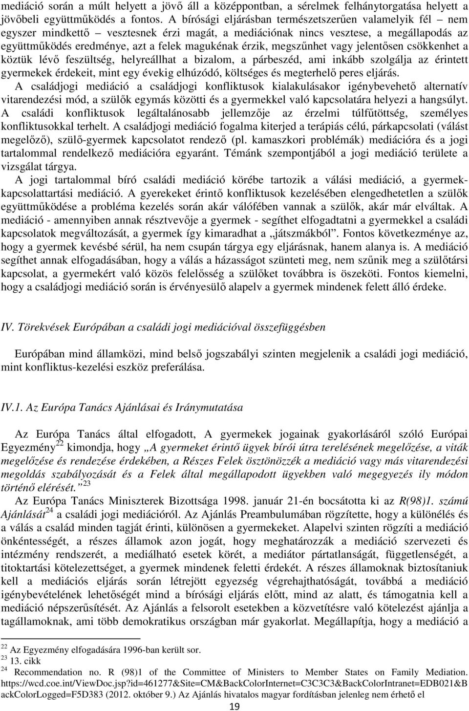 érzik, megszűnhet vagy jelentősen csökkenhet a köztük lévő feszültség, helyreállhat a bizalom, a párbeszéd, ami inkább szolgálja az érintett gyermekek érdekeit, mint egy évekig elhúzódó, költséges és