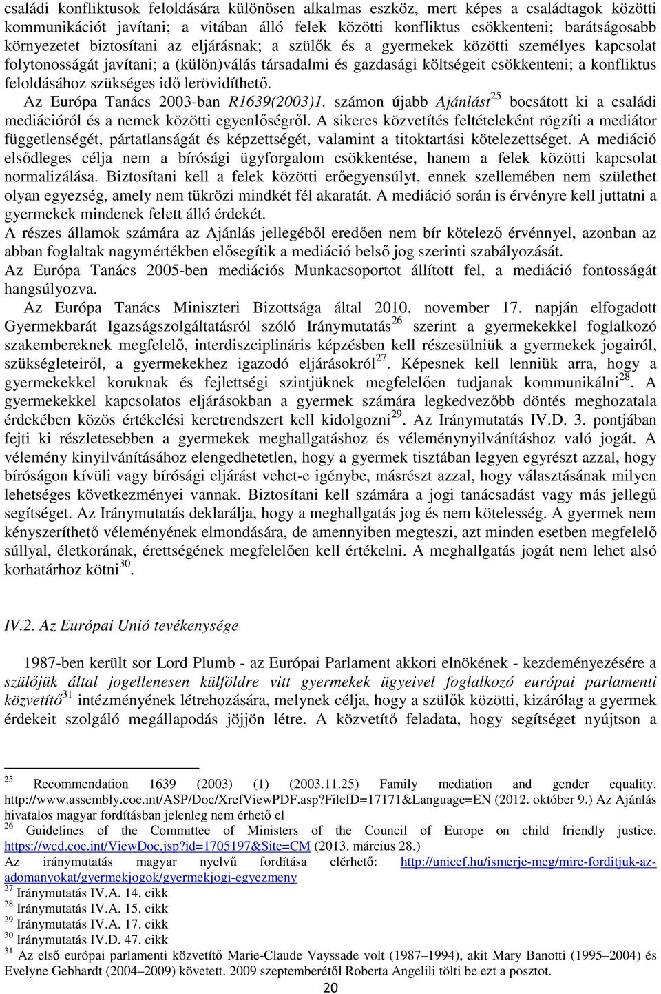 szükséges idő lerövidíthető. Az Európa Tanács 2003-ban R1639(2003)1. számon újabb Ajánlást 25 bocsátott ki a családi mediációról és a nemek közötti egyenlőségről.