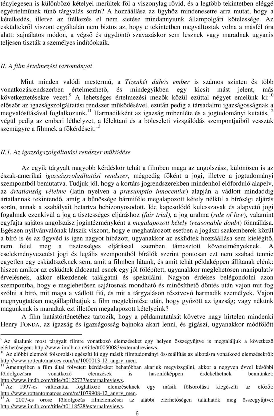 Az esküdtekről viszont egyáltalán nem biztos az, hogy e tekintetben megváltoztak volna a másfél óra alatt: sajnálatos módon, a végső és ügydöntő szavazáskor sem lesznek vagy maradnak ugyanis teljesen