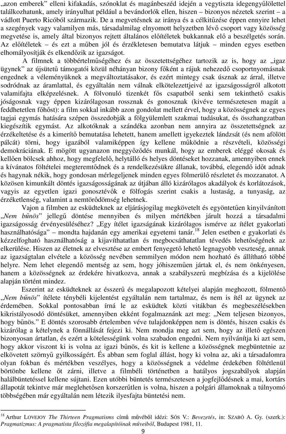 De a megvetésnek az iránya és a célkitűzése éppen ennyire lehet a szegények vagy valamilyen más, társadalmilag elnyomott helyzetben lévő csoport vagy közösség megvetése is, amely által bizonyos