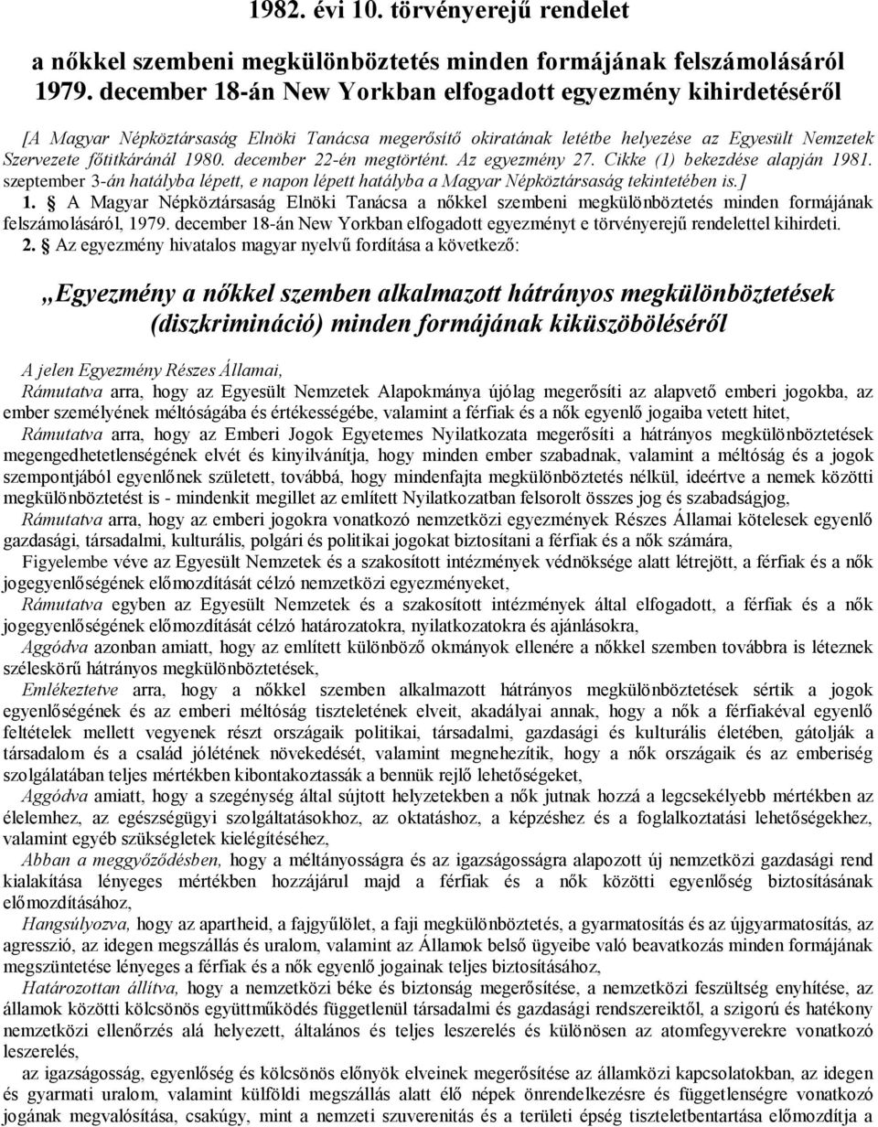 december 22-én megtörtént. Az egyezmény 27. Cikke (1) bekezdése alapján 1981. szeptember 3-án hatályba lépett, e napon lépett hatályba a Magyar Népköztársaság tekintetében is.] 1.