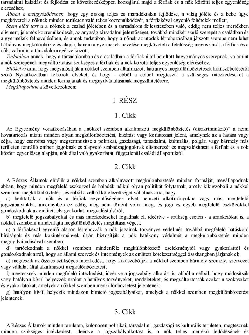 fejlesztésében való, eddig nem teljes mértékben elismert, jelentős közreműködését, az anyaság társadalmi jelentőségét, továbbá mindkét szülő szerepét a családban és a gyermekek felnevelésében, és