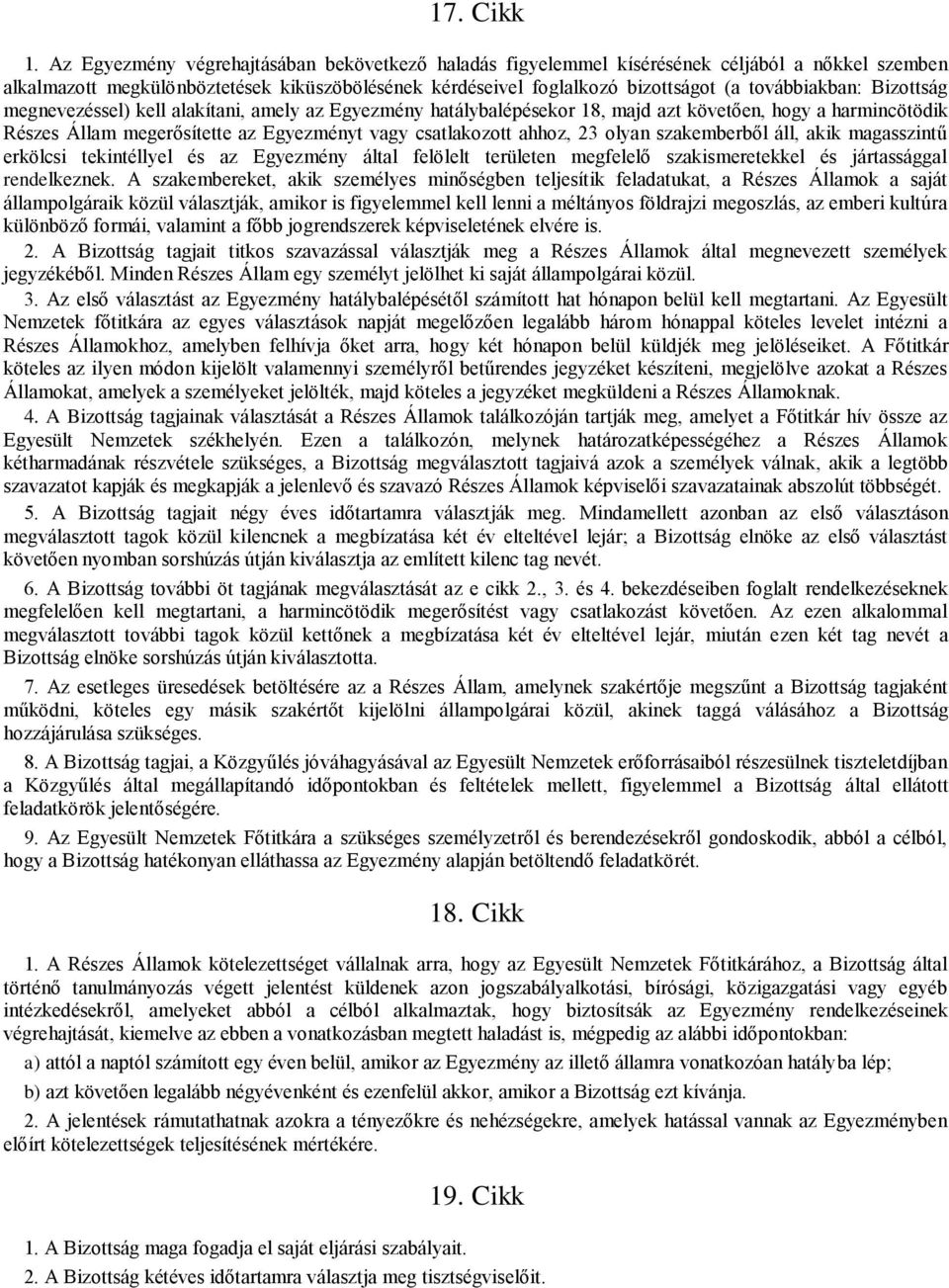 Bizottság megnevezéssel) kell alakítani, amely az Egyezmény hatálybalépésekor 18, majd azt követően, hogy a harmincötödik Részes Állam megerősítette az Egyezményt vagy csatlakozott ahhoz, 23 olyan