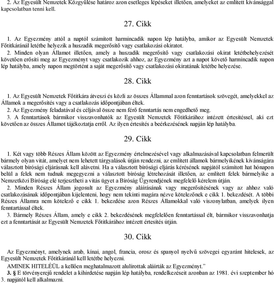 Minden olyan Államot illetően, amely a huszadik megerősítő vagy csatlakozási okirat letétbehelyezését követően erősíti meg az Egyezményt vagy csatlakozik ahhoz, az Egyezmény azt a napot követő