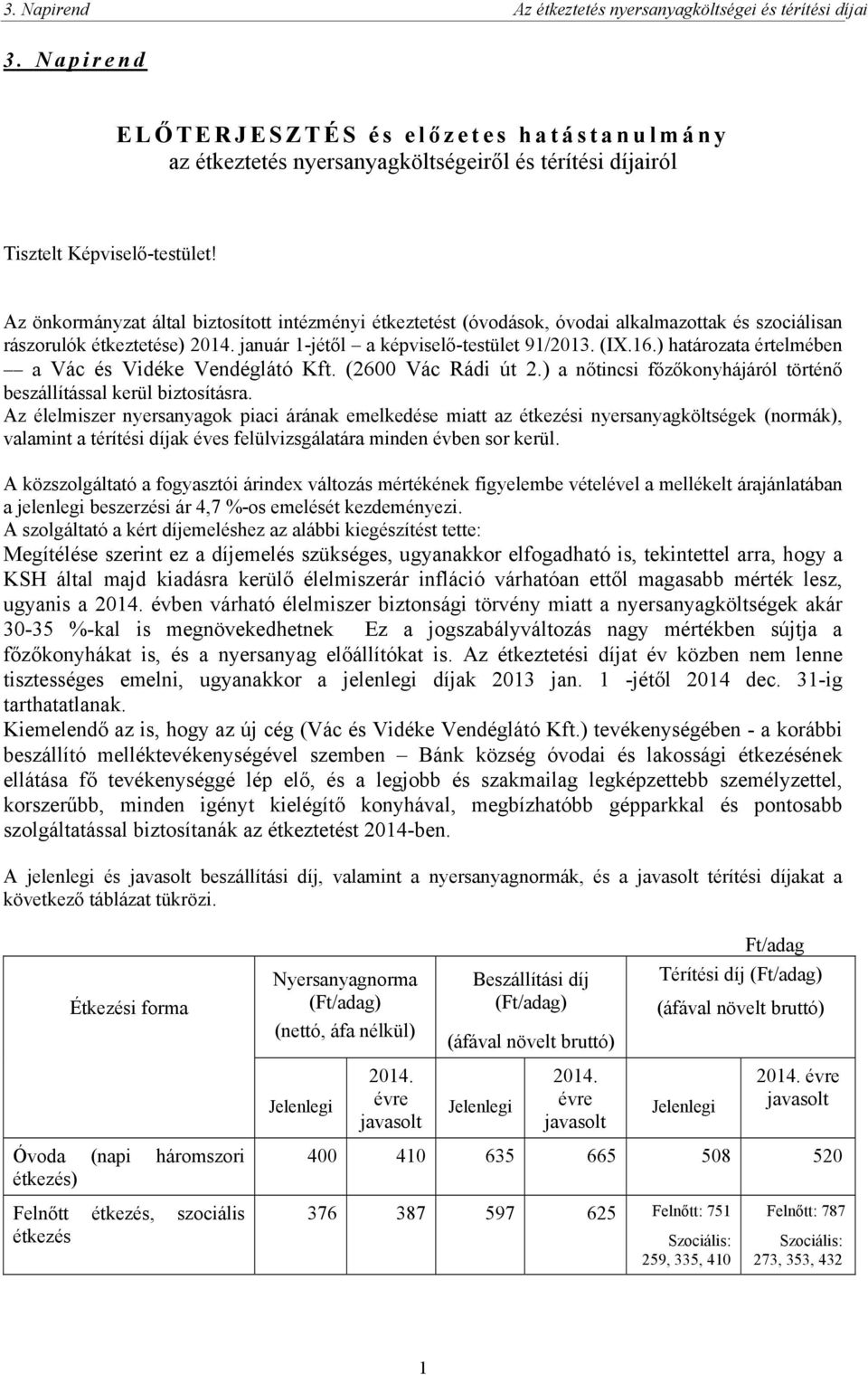 Az önkormányzat által biztosított intézményi étkeztetést (óvodások, óvodai alkalmazottak és szociálisan rászorulók étkeztetése) 2014. január 1-jétől a képviselő-testület 91/2013. (IX.16.