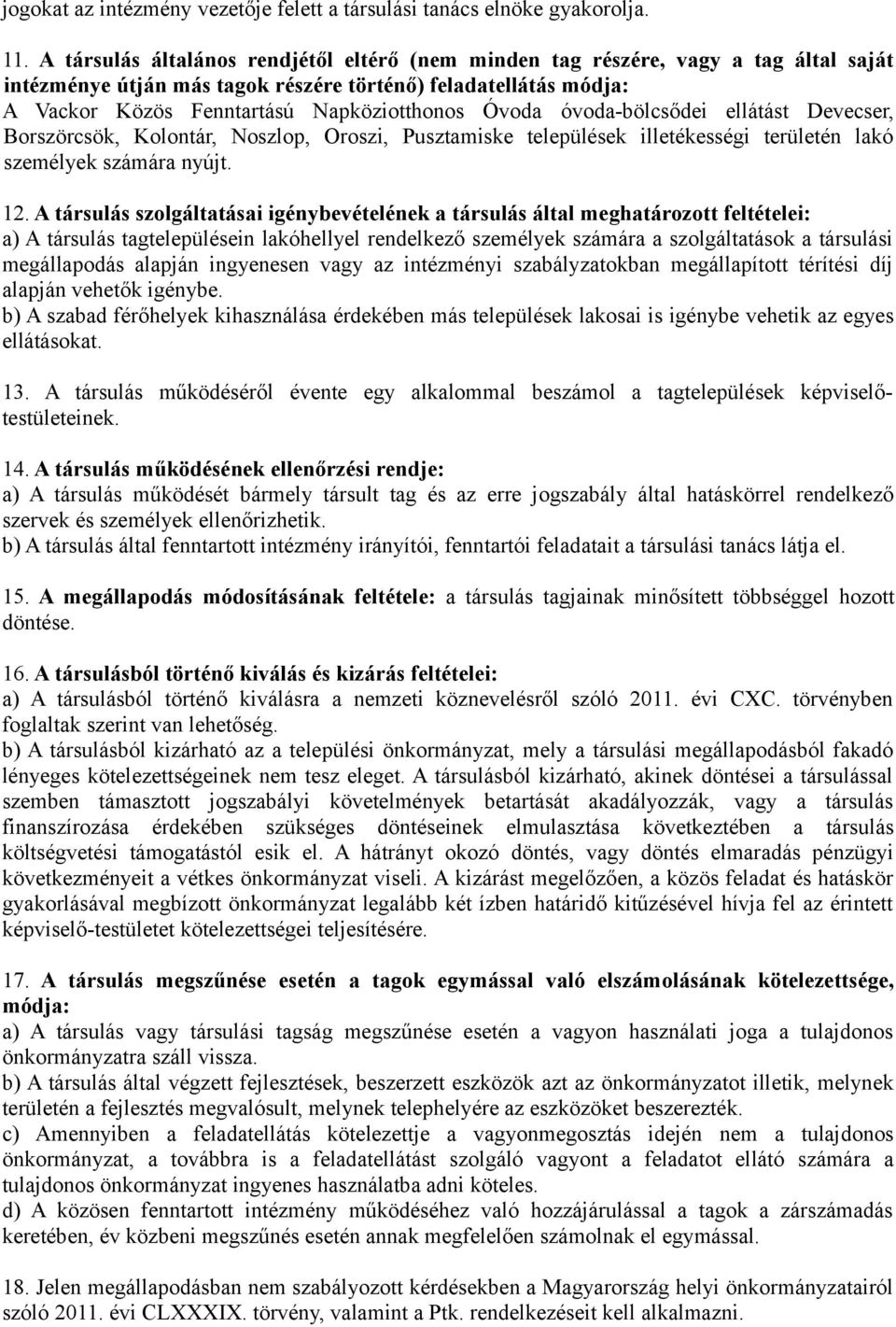 Óvoda óvoda-bölcsődei ellátást Devecser, Borszörcsök, Kolontár, Noszlop, Oroszi, Pusztamiske települések illetékességi területén lakó személyek számára nyújt. 12.