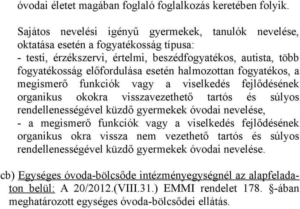 esetén halmozottan fogyatékos, a megismerő funkciók vagy a viselkedés fejlődésének organikus okokra visszavezethető tartós és súlyos rendellenességével küzdő gyermekek óvodai nevelése, -