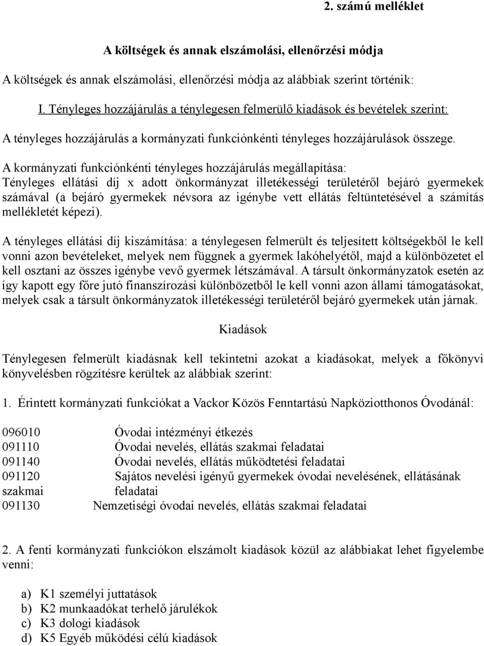 A kormányzati funkciónkénti tényleges hozzájárulás megállapítása: Tényleges ellátási díj x adott önkormányzat illetékességi területéről bejáró gyermekek számával (a bejáró gyermekek névsora az