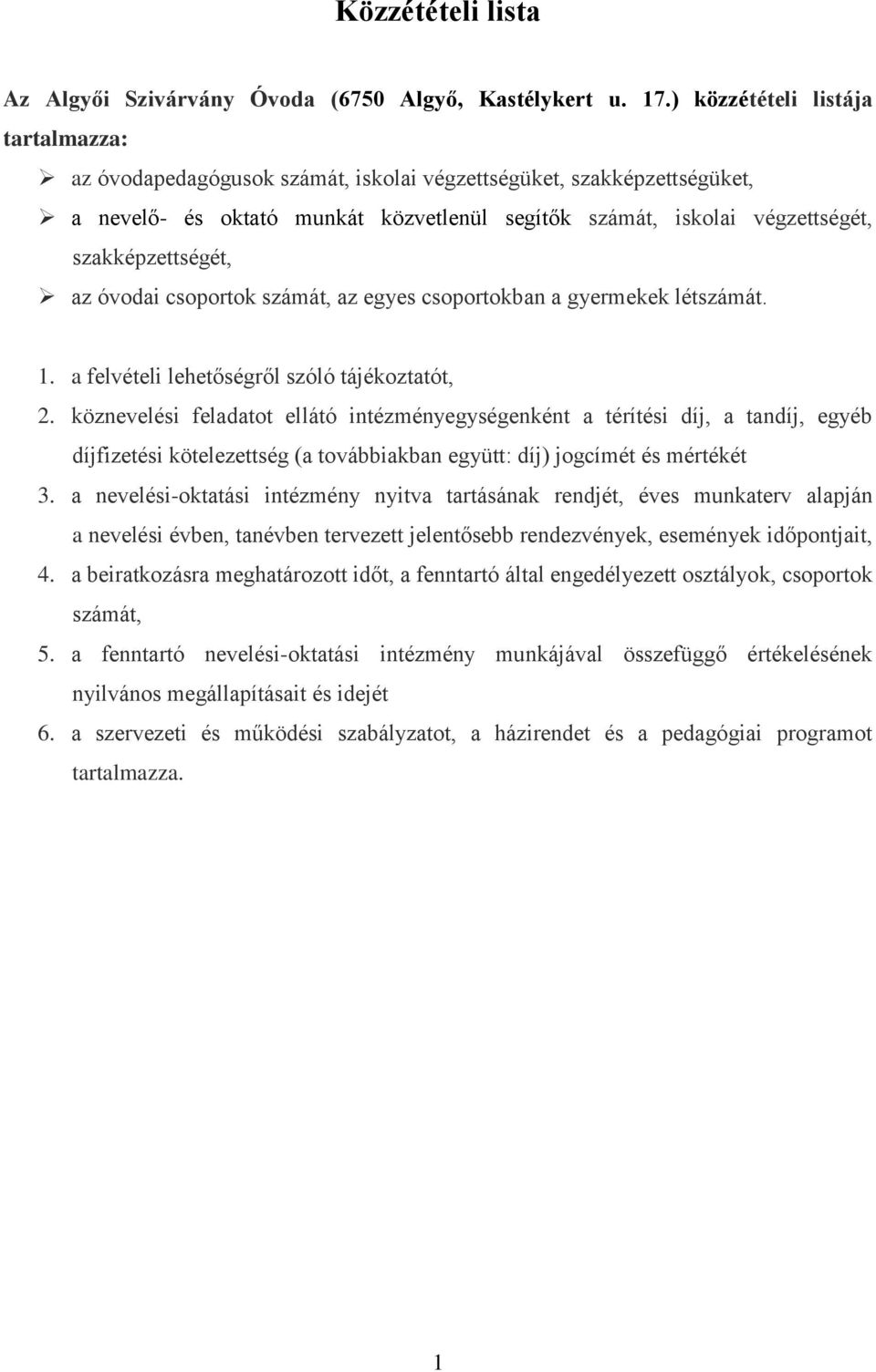 szakképzettségét, az óvodai csoportok számát, az egyes csoportokban a gyermekek létszámát. 1. a felvételi lehetőségről szóló tájékoztatót, 2.