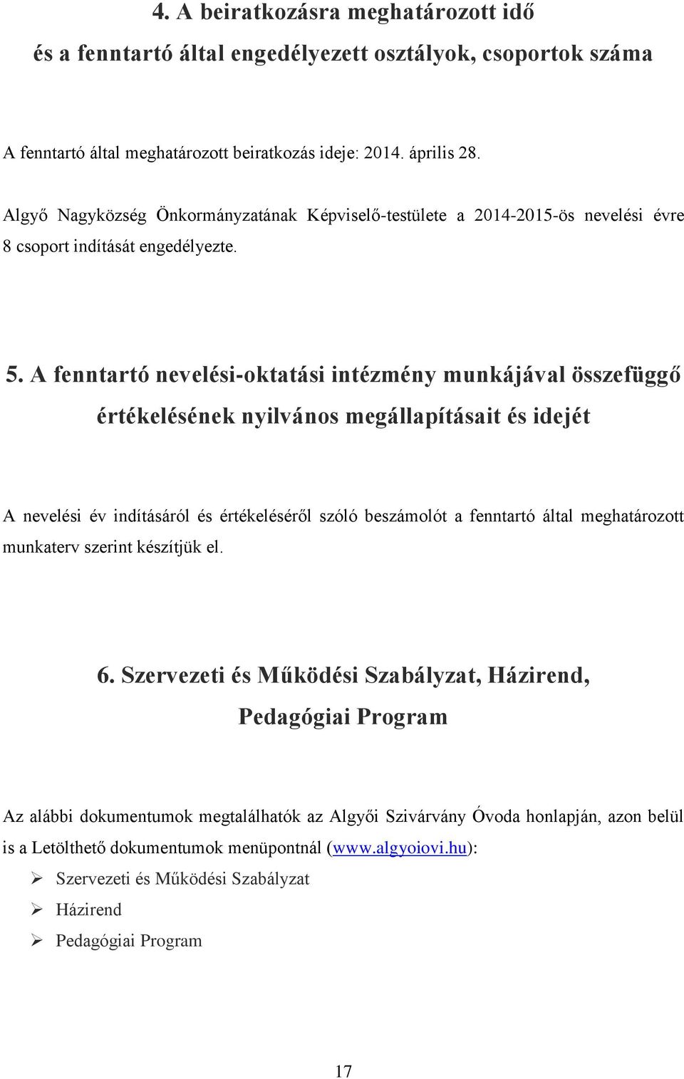 A fenntartó nevelési-oktatási intézmény munkájával összefüggő értékelésének nyilvános megállapításait és idejét A nevelési év indításáról és értékeléséről szóló beszámolót a fenntartó által