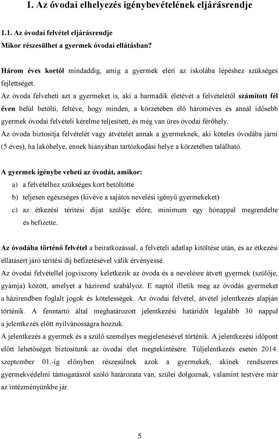 Az óvoda felveheti azt a gyermeket is, aki a harmadik életévét a felvételétől számított fél éven belül betölti, feltéve, hogy minden, a körzetében élő hároméves és annál idősebb gyermek óvodai