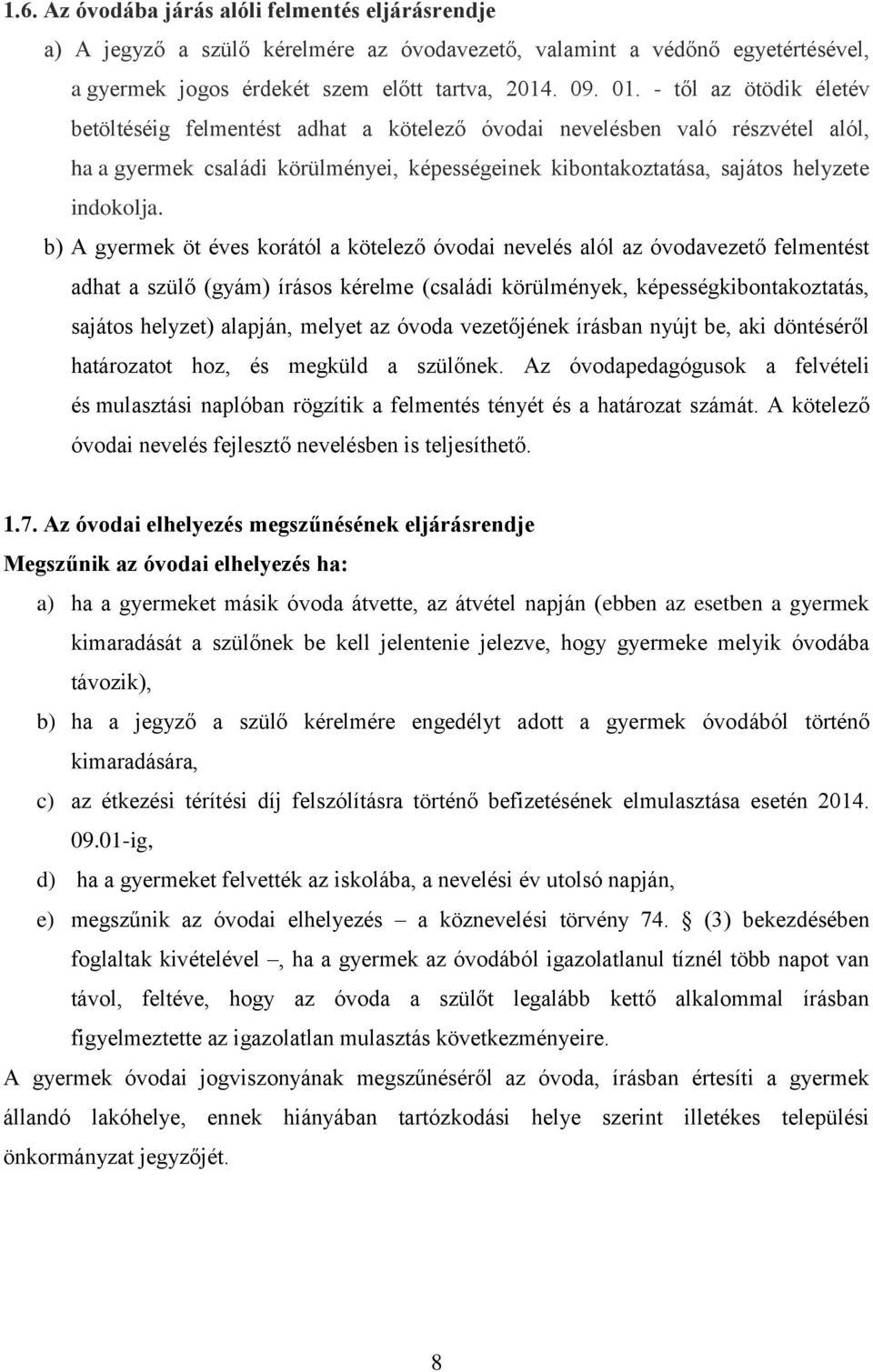 b) A gyermek öt éves korától a kötelező óvodai nevelés alól az óvodavezető felmentést adhat a szülő (gyám) írásos kérelme (családi körülmények, képességkibontakoztatás, sajátos helyzet) alapján,